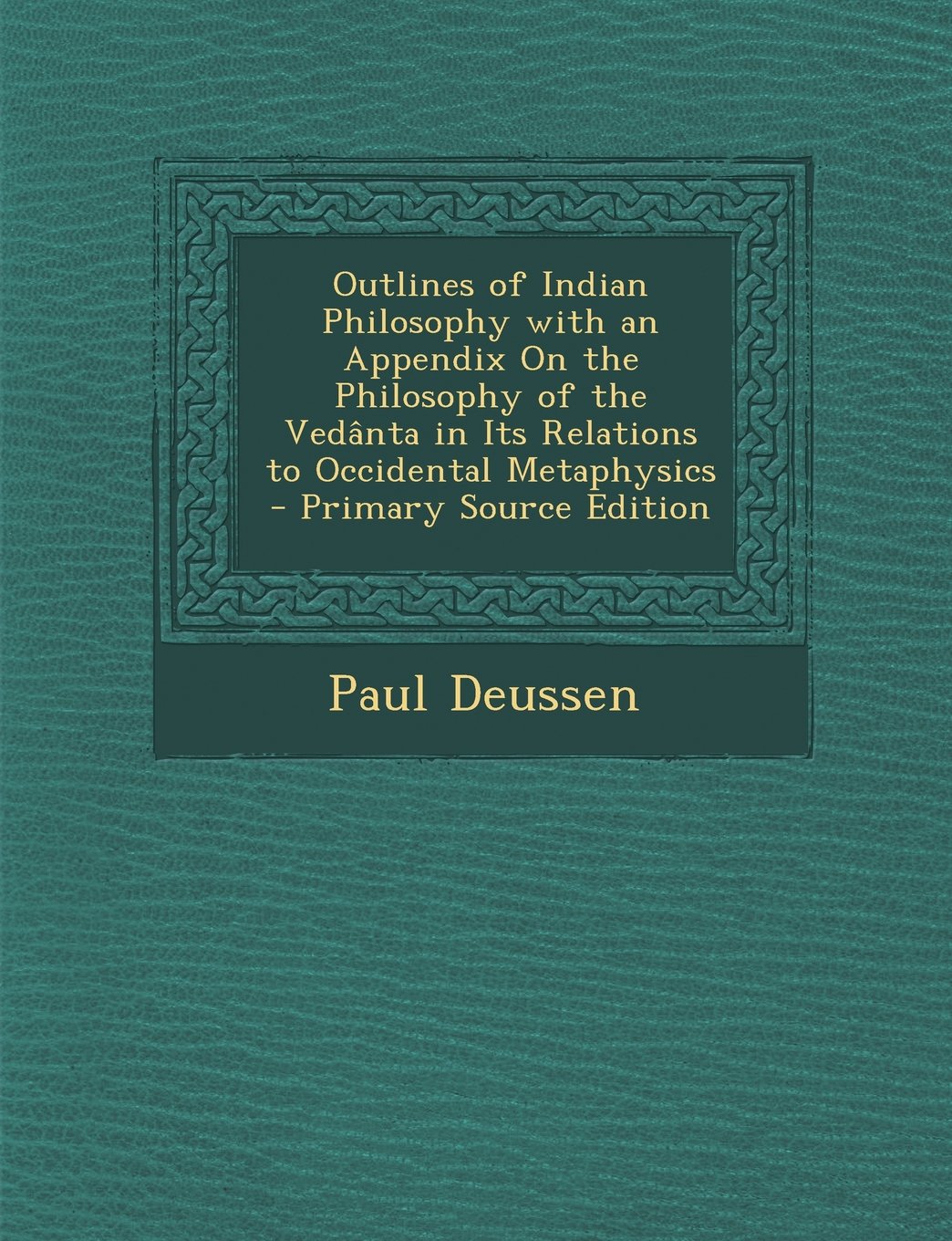 Outlines of Indian Philosophy with an Appendix on the Philosophy of the Vedanta in Its Relations to Occidental Metaphysics - Primary Source Edition Philosophy