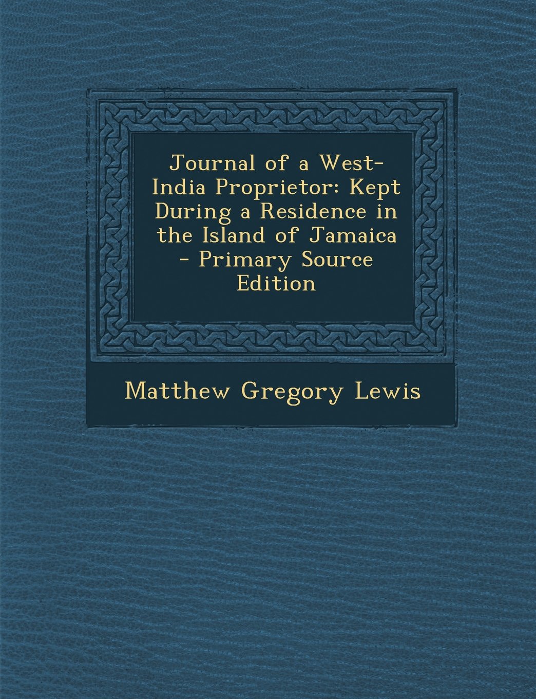Journal of a West-India Proprietor: Kept During a Residence in the Island of Jamaica Politics & History