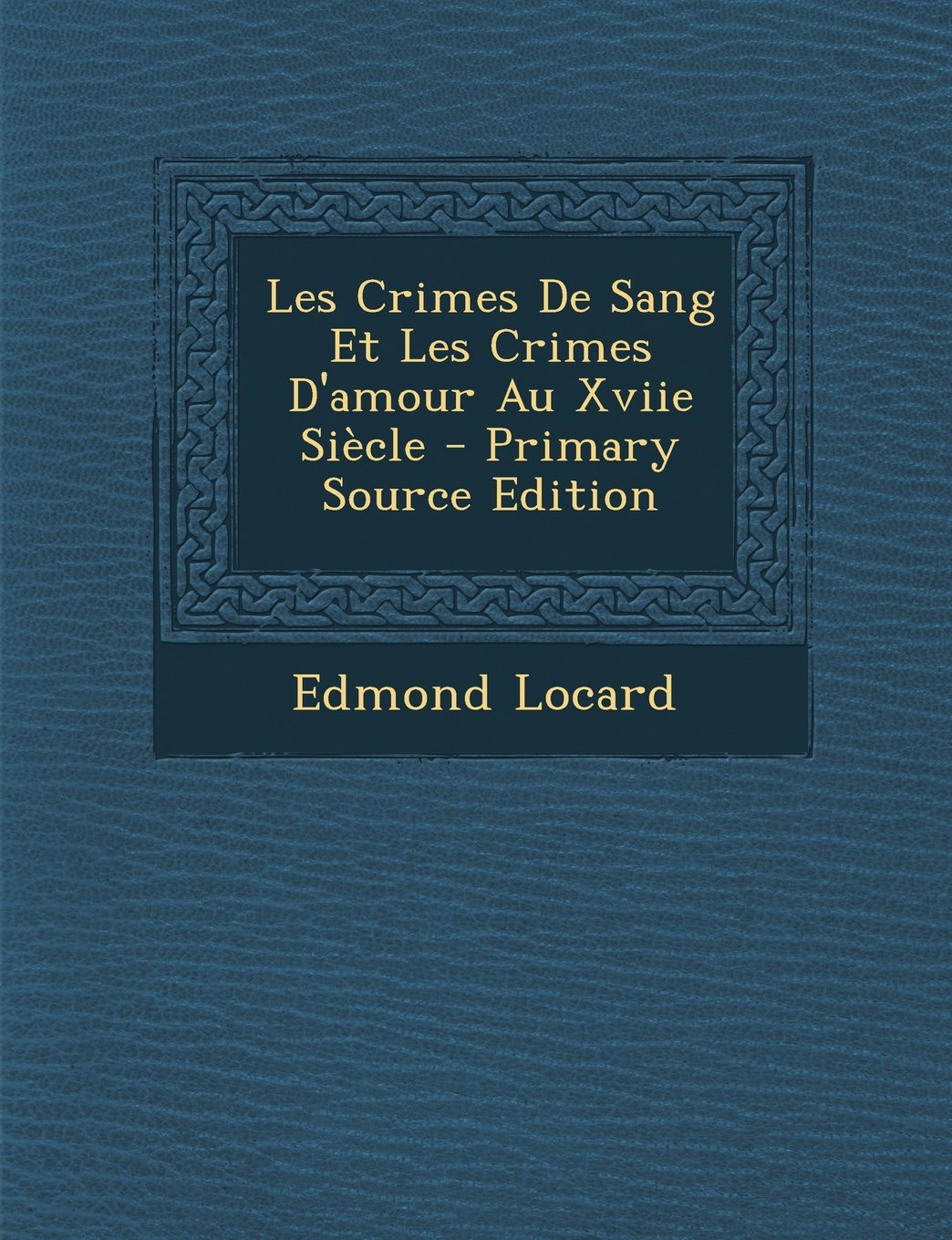 Les Crimes de Sang Et Les Crimes D'Amour Au Xviie Siecle Religion & Esotericism