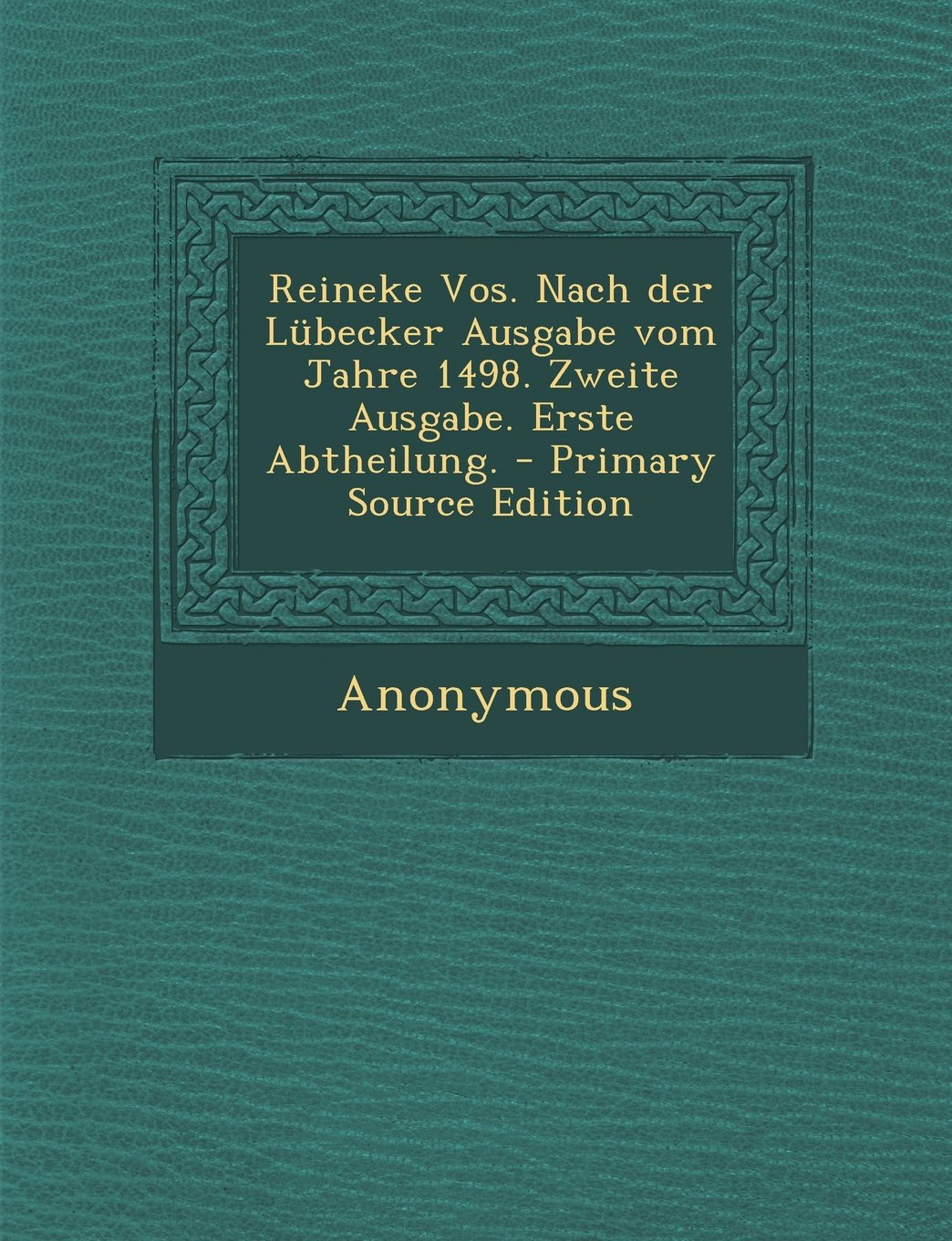Reineke Vos. Nach Der Lubecker Ausgabe Vom Jahre 1498. Zweite Ausgabe. Erste Abtheilung. - Primary Source Edition Politics & History