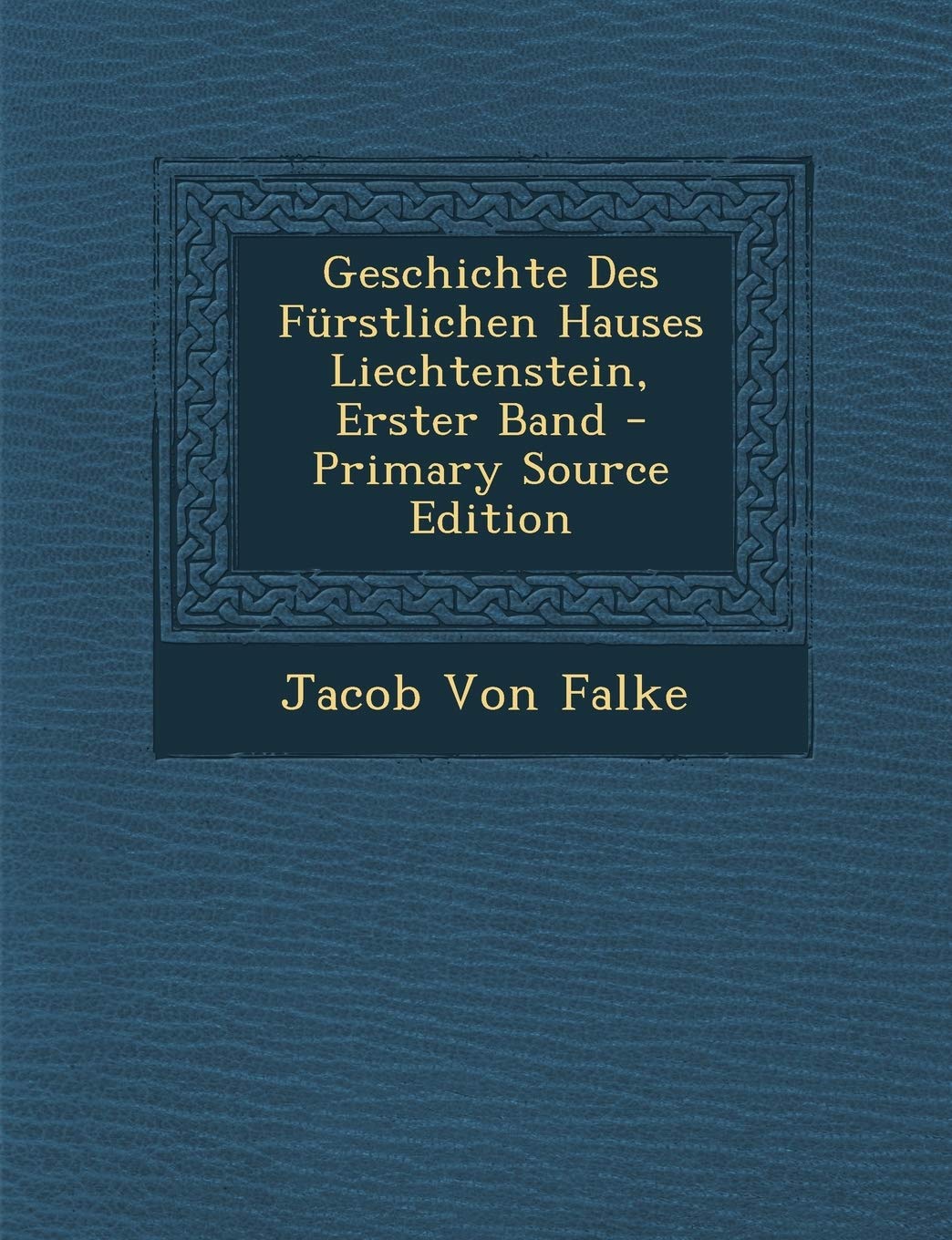Geschichte Des Furstlichen Hauses Liechtenstein, Erster Band - Primary Source Edition Memories