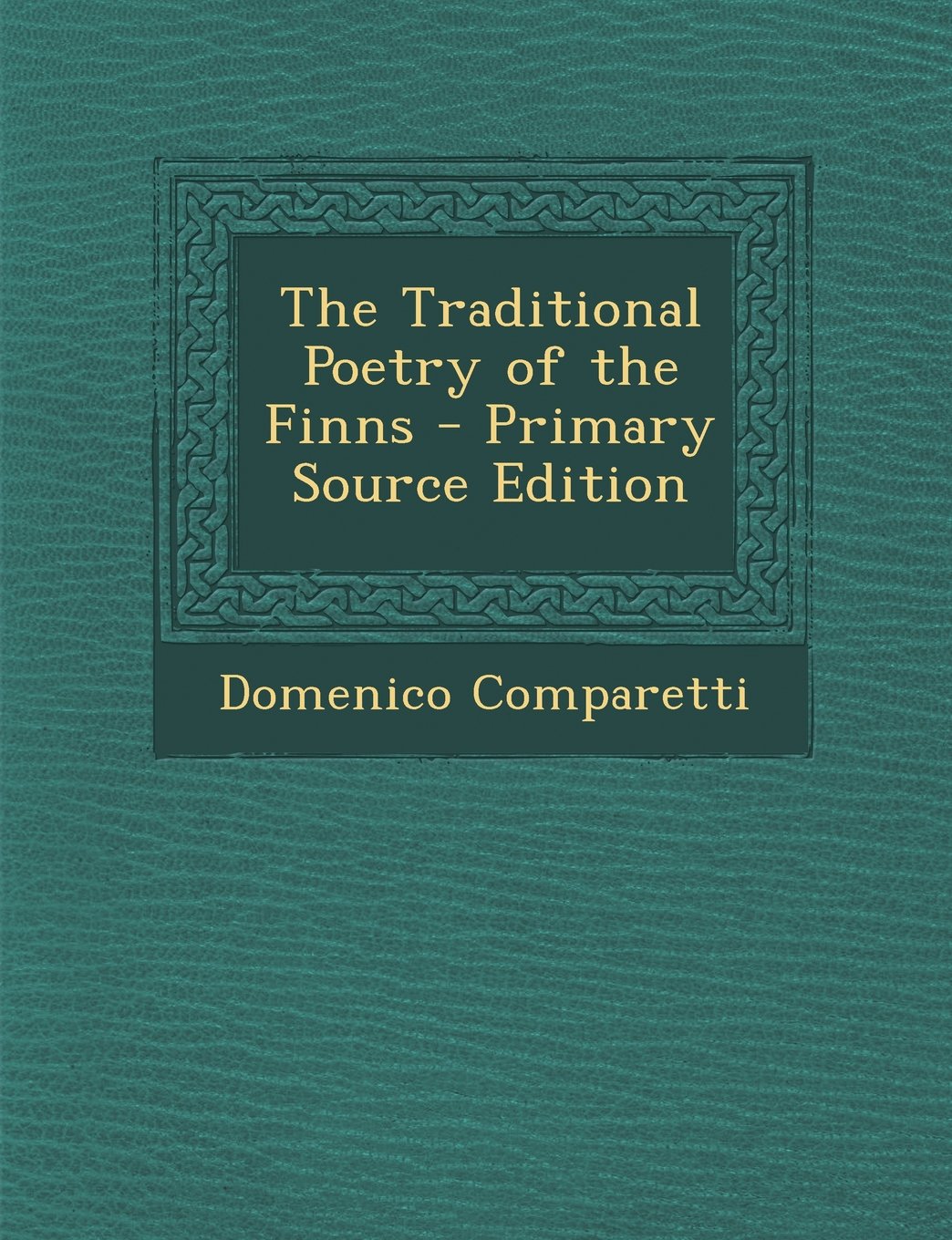 The Traditional Poetry of the Finns - Primary Source Edition Contemporary literature