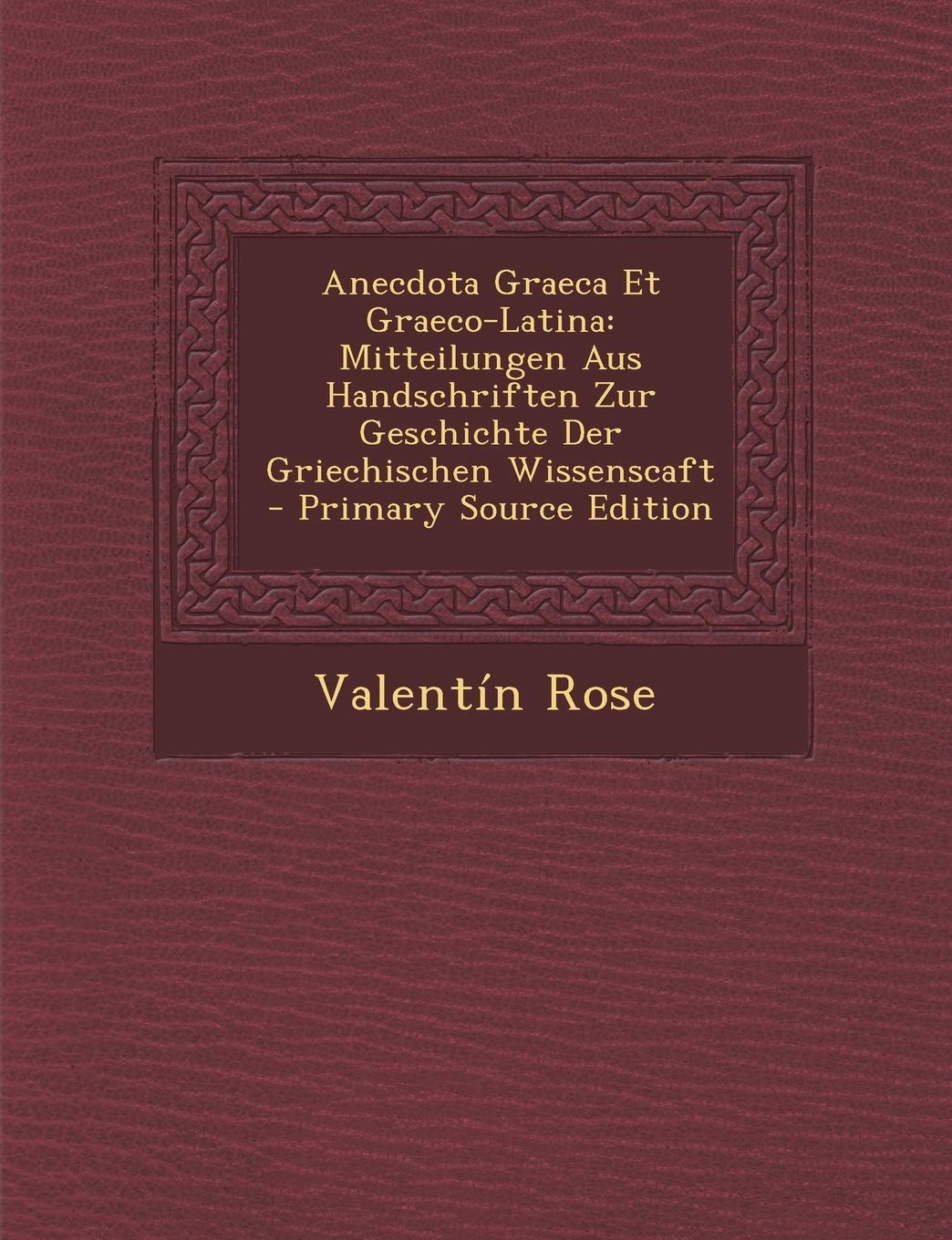 Anecdota Graeca Et Graeco-Latina: Mitteilungen Aus Handschriften Zur Geschichte Der Griechischen Wissenscaft General education