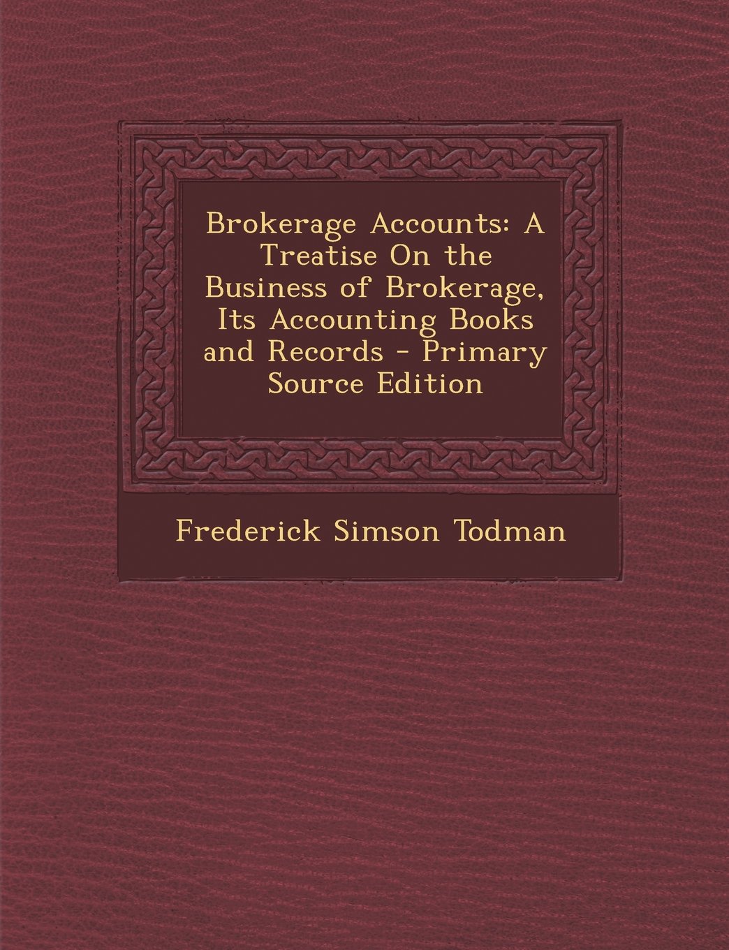 Brokerage Accounts: A Treatise On the Business of Brokerage, Its Accounting Books and Records Business, Finance & Career