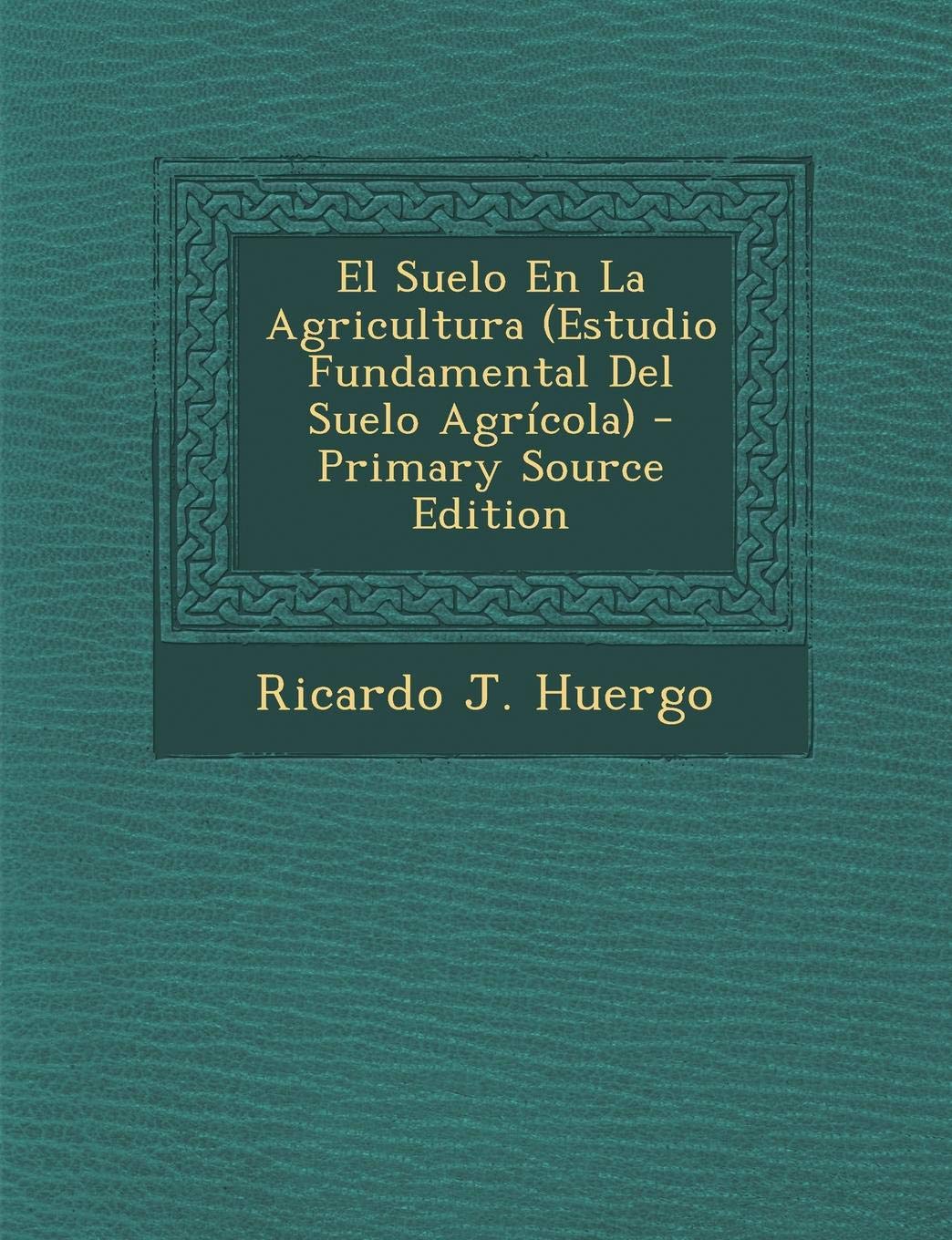 El Suelo En La Agricultura (Estudio Fundamental del Suelo Agricola) Business & Technology