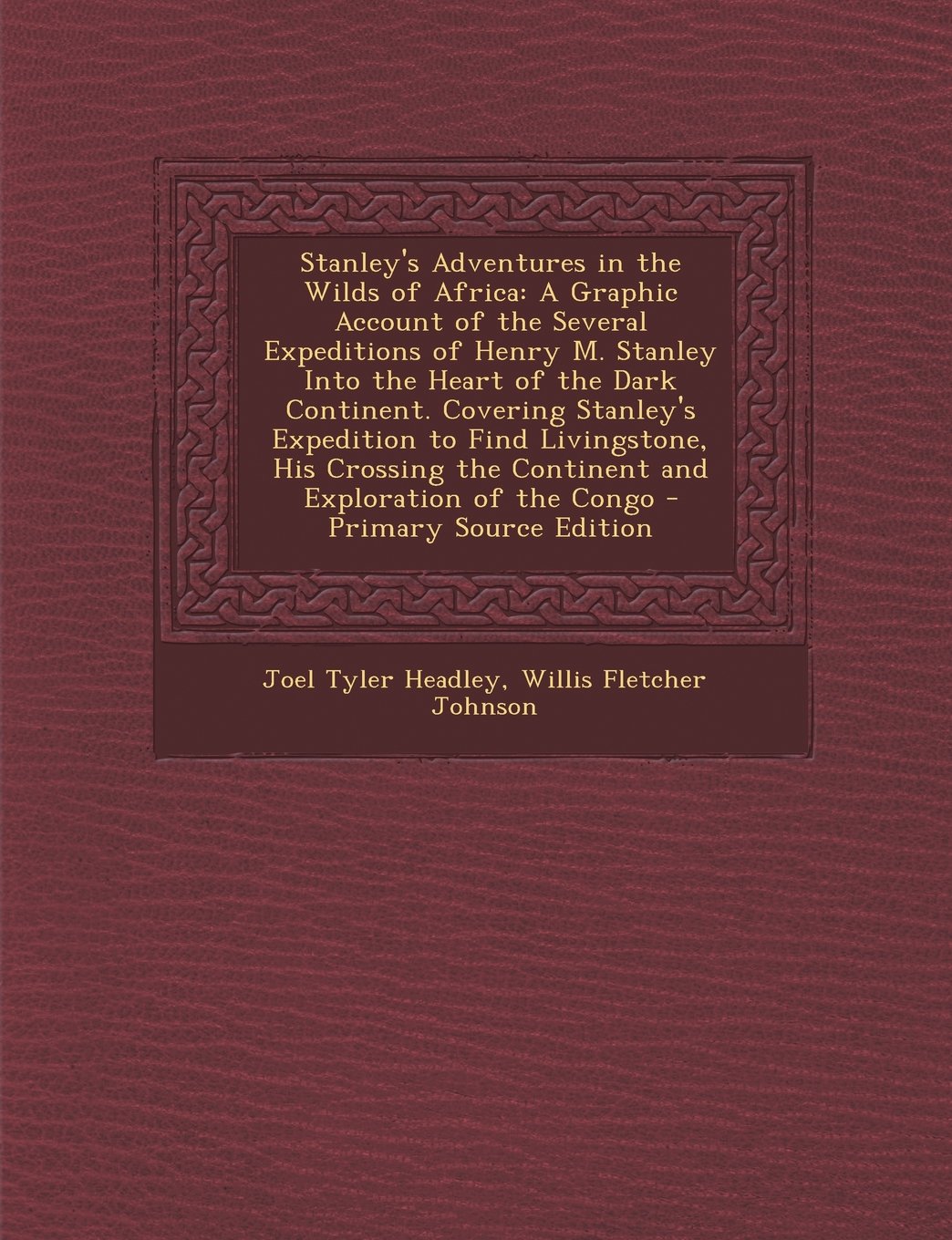 Stanley's Adventures in the Wilds of Africa: A Graphic Account of the Several Expeditions of Henry M. Stanley Into the Heart of the Dark Continent. Co Memories