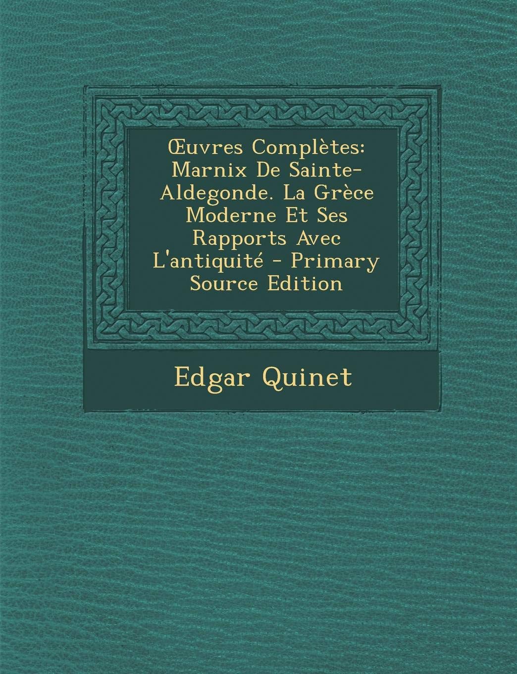 Uvres Completes: Marnix de Sainte-Aldegonde. La Grece Moderne Et Ses Rapports Avec L'Antiquite Politics & History