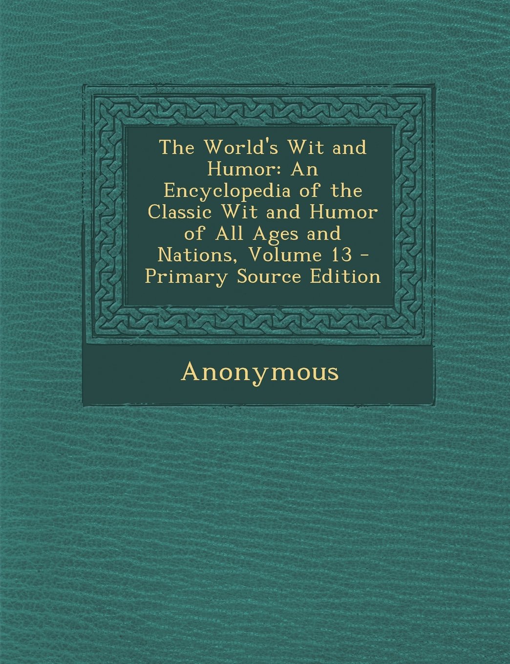 The World's Wit and Humor: An Encyclopedia of the Classic Wit and Humor of All Ages and Nations, Volume 13 Learning & Reference
