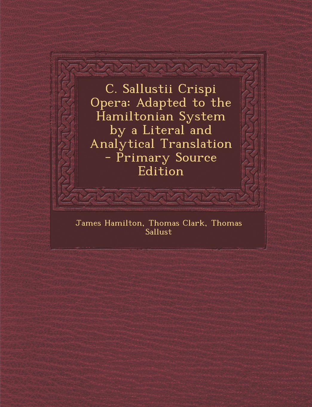 C. Sallustii Crispi Opera: Adapted to the Hamiltonian System by a Literal and Analytical Translation Foreign Languages ​​& Dictionaries