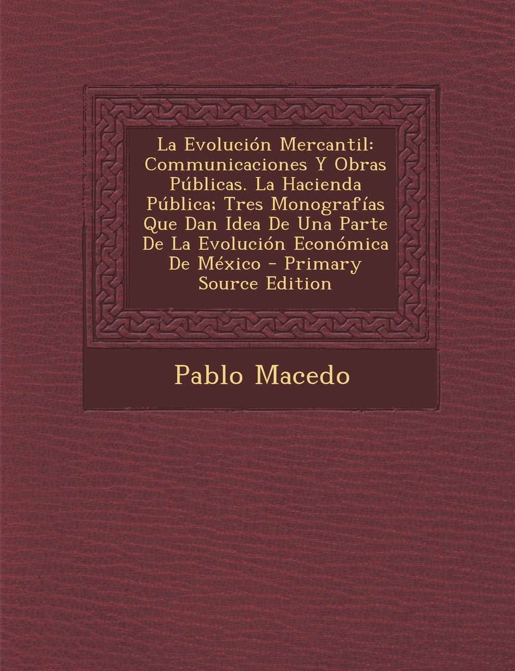 La Evolucion Mercantil: Communicaciones y Obras Publicas. La Hacienda Publica; Tres Monografias Que Dan Idea de Una Parte de La Evolucion Econ Business, Finance & Career