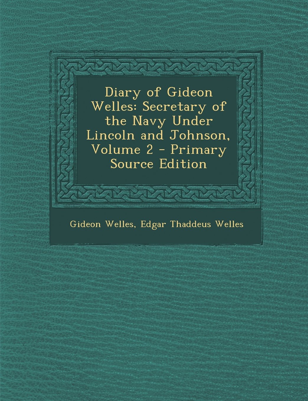 Diary of Gideon Welles: Secretary of the Navy Under Lincoln and Johnson, Volume 2 Memories