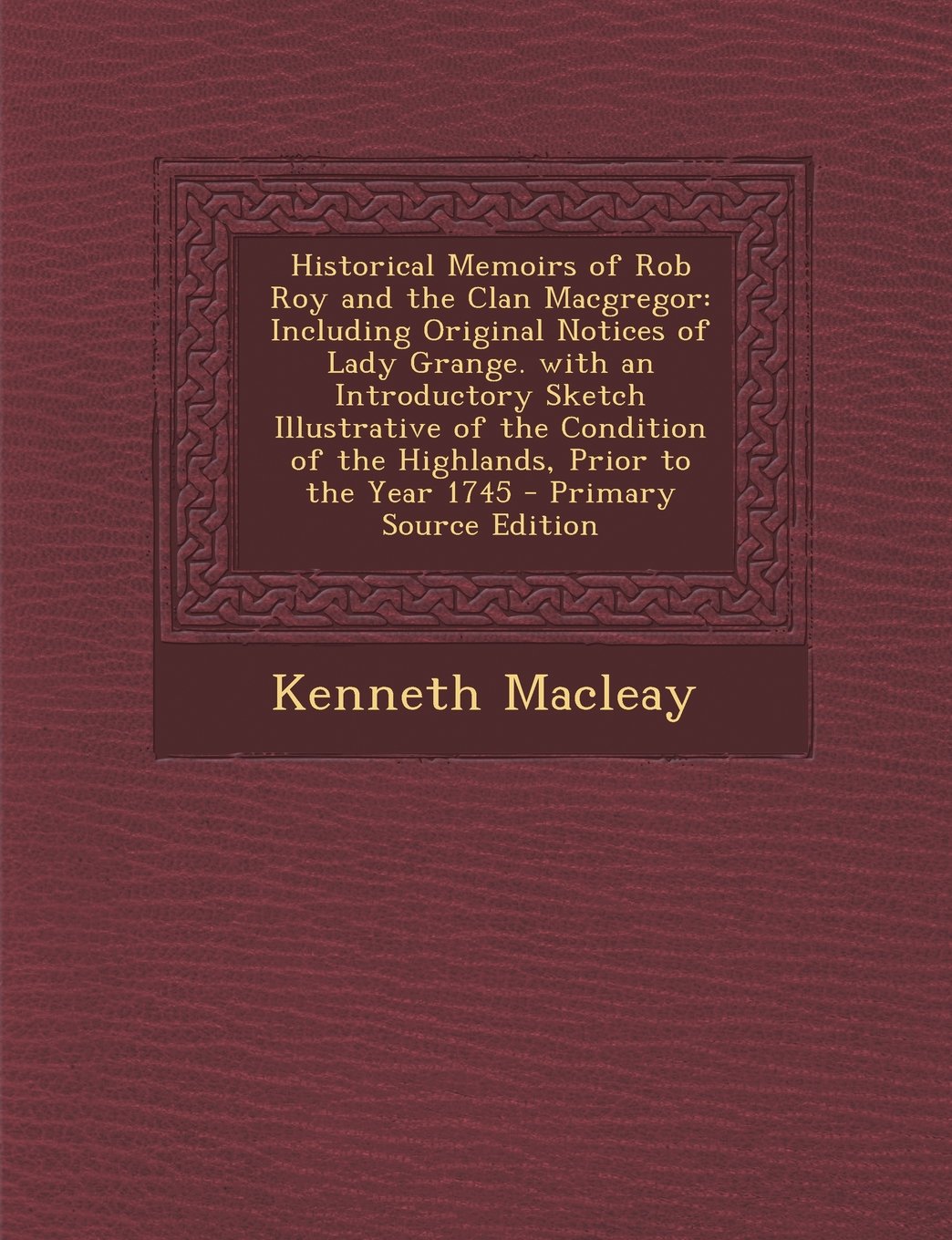 Historical Memoirs of Rob Roy and the Clan MacGregor: Including Original Notices of Lady Grange. with an Introductory Sketch Illustrative of the Condi Contemporary literature Books