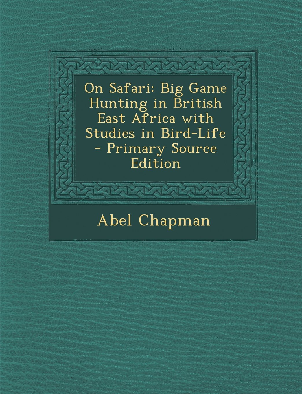 On Safari: Big Game Hunting in British East Africa with Studies in Bird-Life Memories