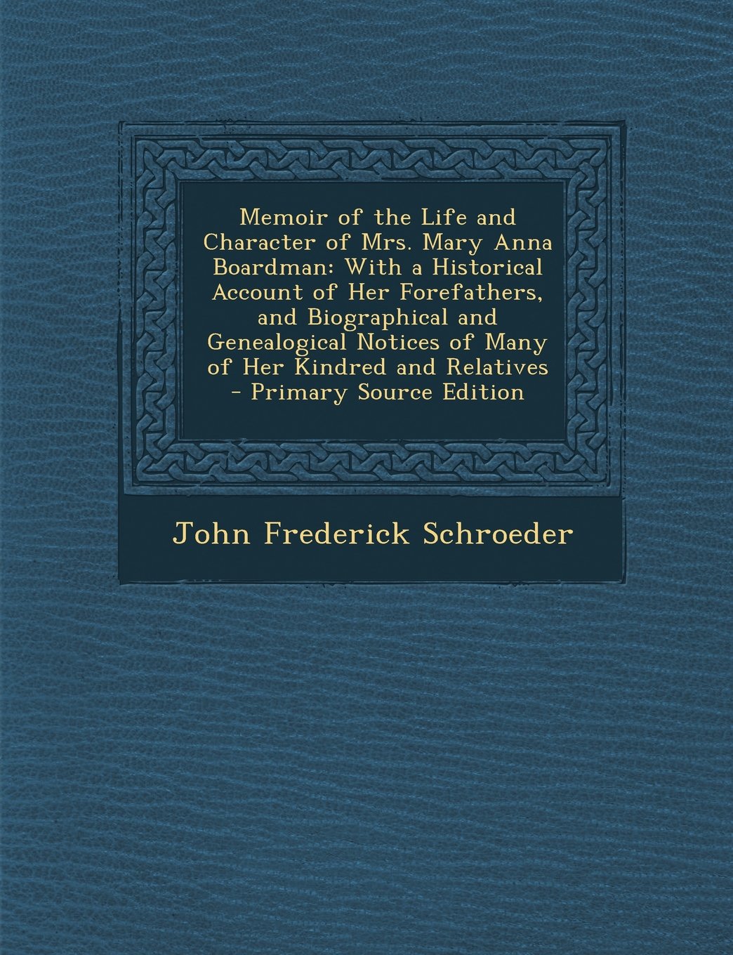 Memoir of the Life and Character of Mrs. Mary Anna Boardman: With a Historical Account of Her Forefathers, and Biographical and Genealogical Notices O Reference Books