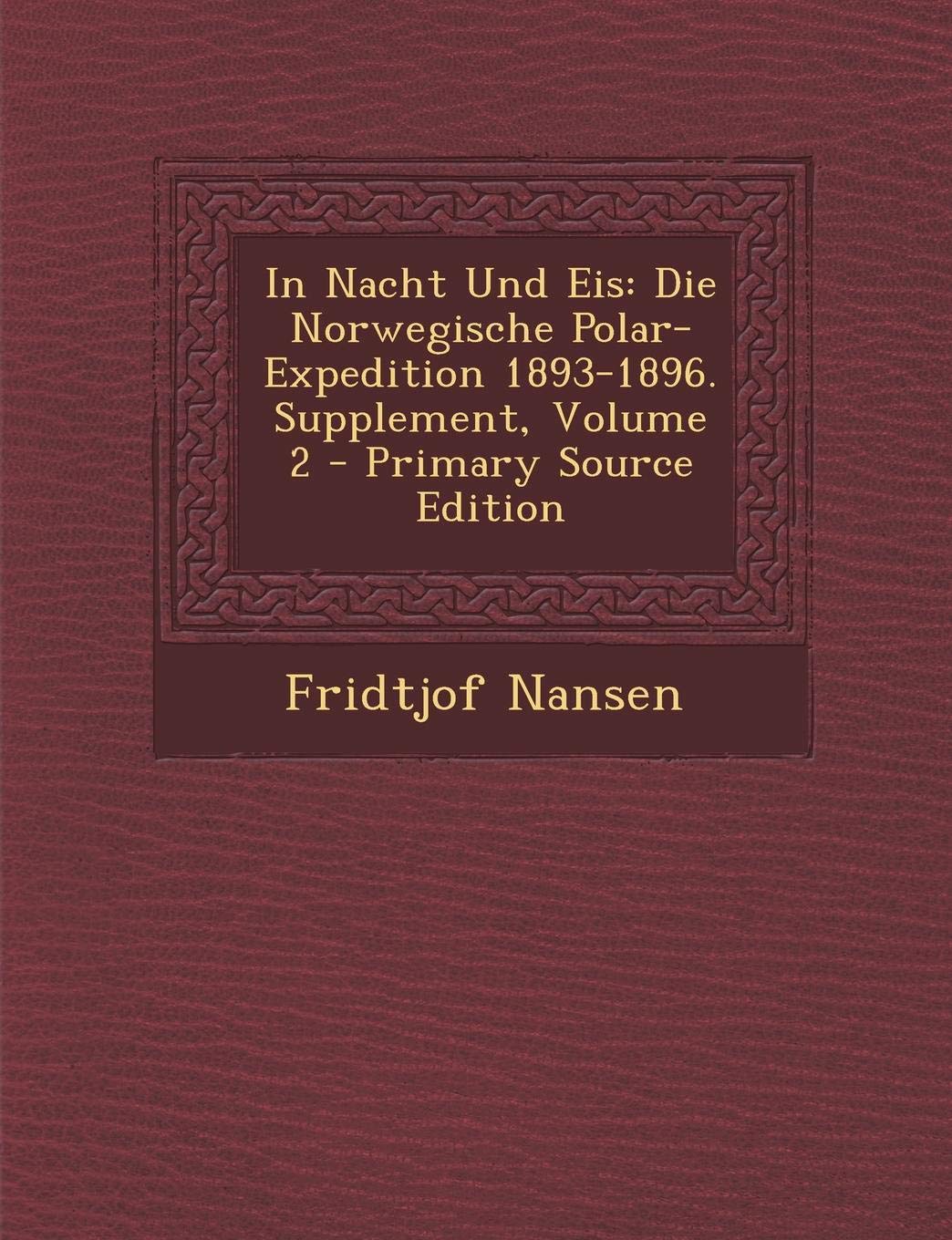 In Nacht Und Eis: Die Norwegische Polar-Expedition 1893-1896. Supplement, Volume 2 - Primary Source Edition Geology & Geography