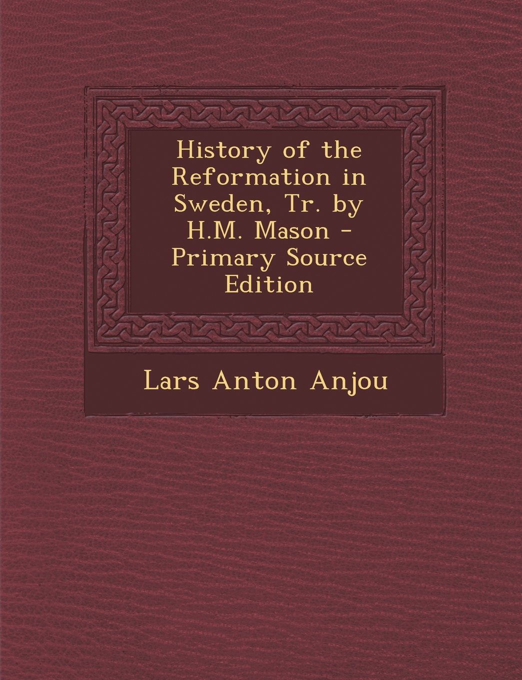 History of the Reformation in Sweden, Tr. by H.M. Mason - Primary Source Edition Politics & History