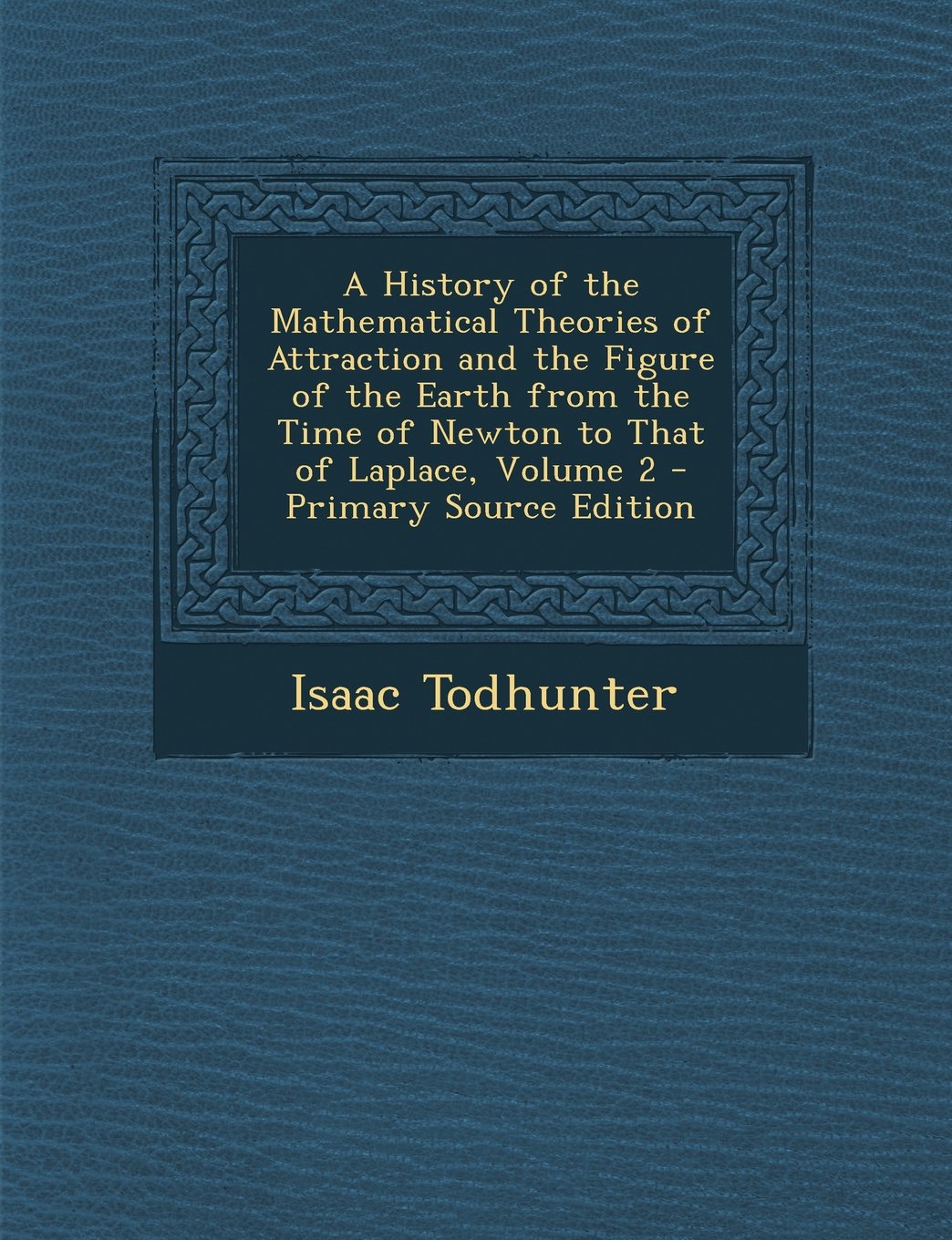 A History of the Mathematical Theories of Attraction and the Figure of the Earth from the Time of Newton to That of Laplace, Volume 2 Books