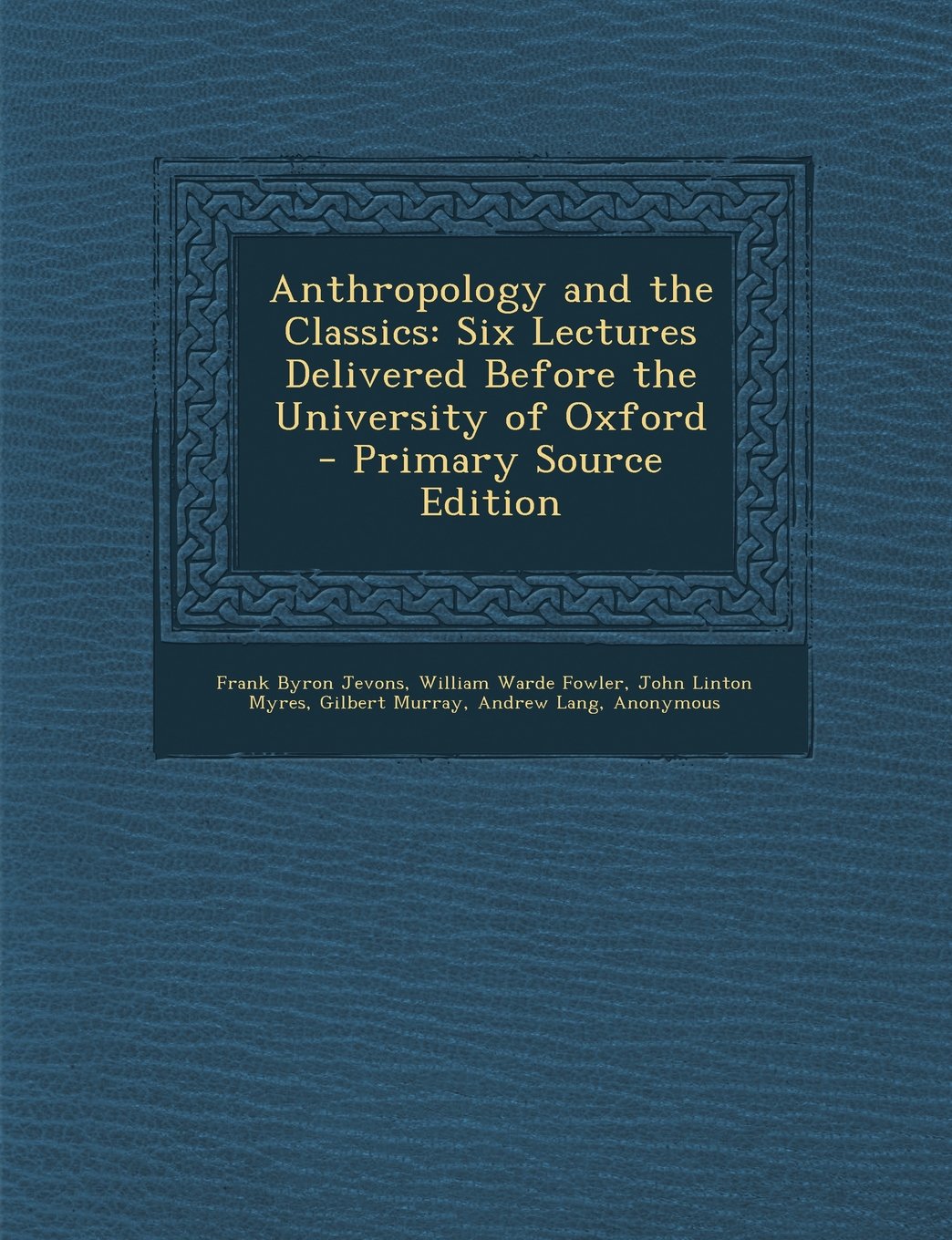 Anthropology and the Classics: Six Lectures Delivered Before the University of Oxford Politics & History