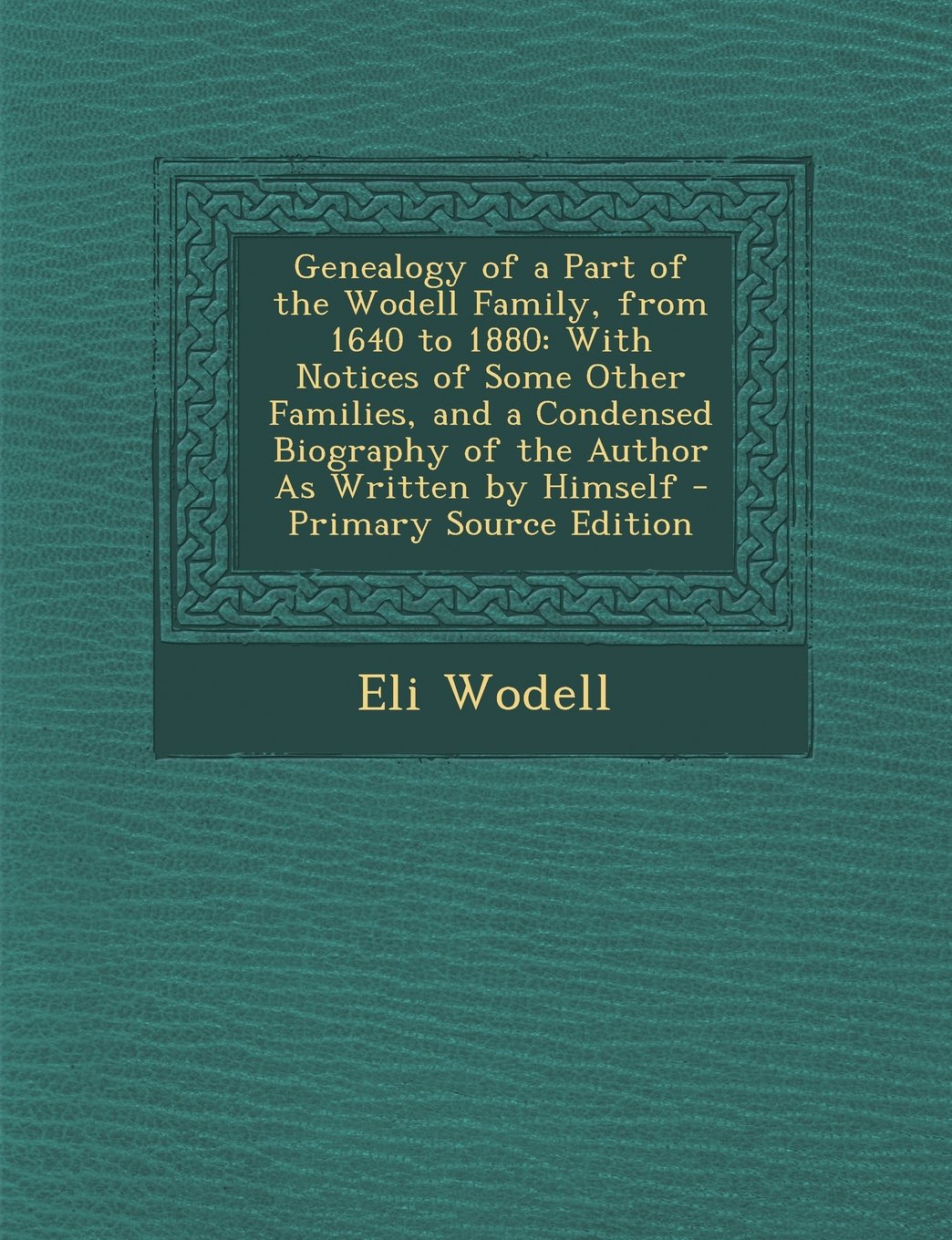 Genealogy of a Part of the Wodell Family, from 1640 to 1880: With Notices of Some Other Families, and a Condensed Biography of the Author As Written by Himself Contemporary literature Books