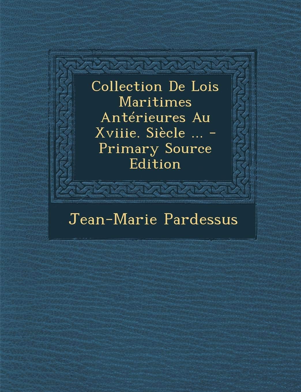 Collection de Lois Maritimes Anterieures Au Xviiie. Siecle ... Business, Finance & Career