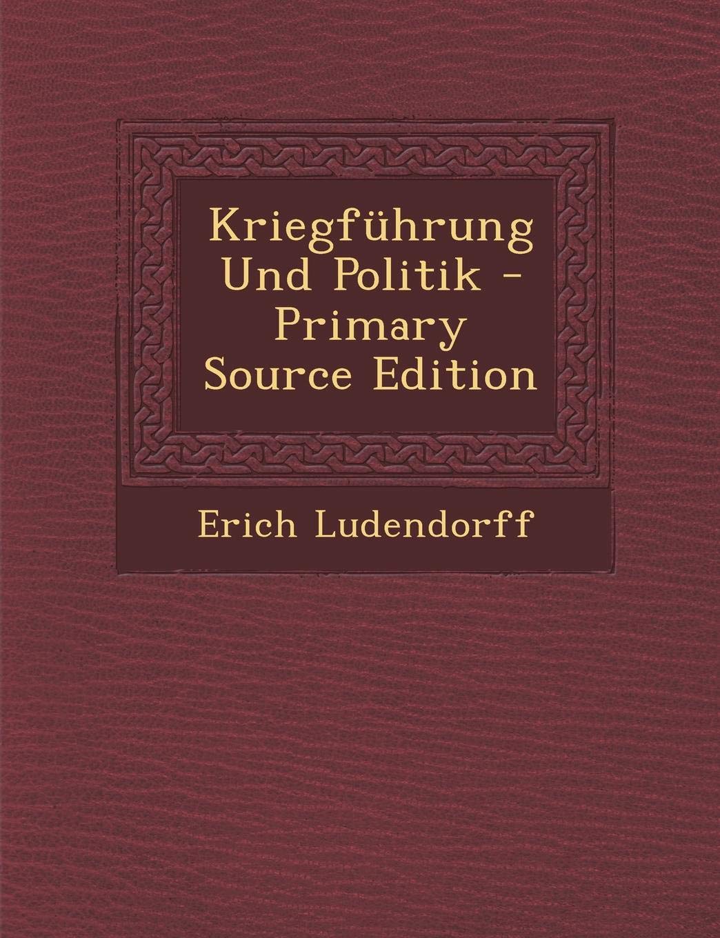 Kriegfuhrung Und Politik - Primary Source Edition Politics & History