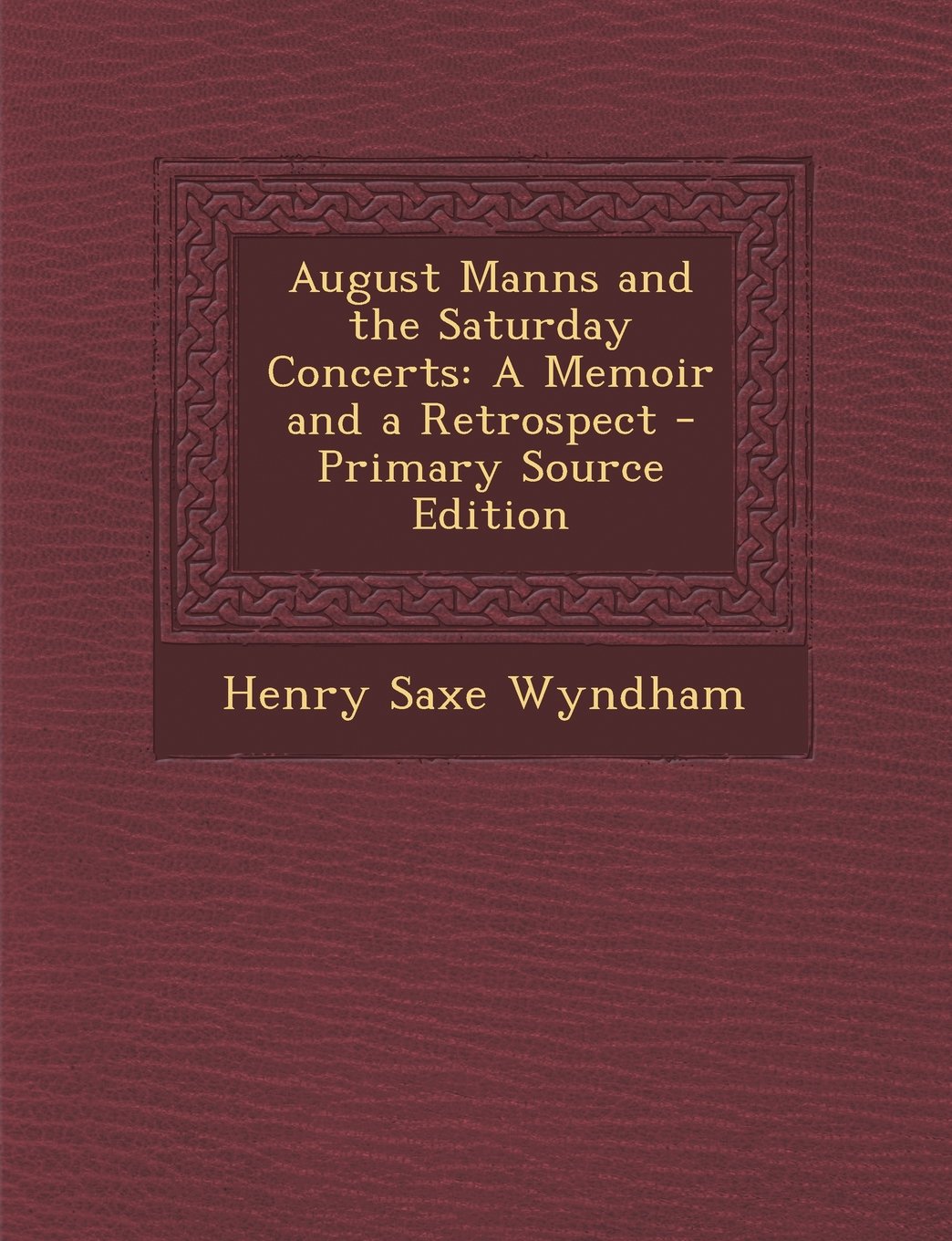 August Manns and the Saturday Concerts: A Memoir and a Retrospect Art & Literature