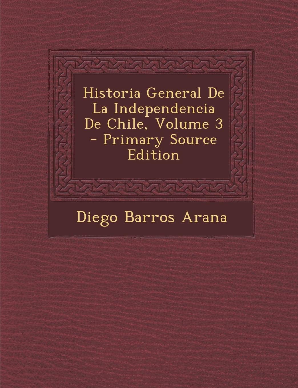 Historia General de La Independencia de Chile, Volume 3 Politics & History