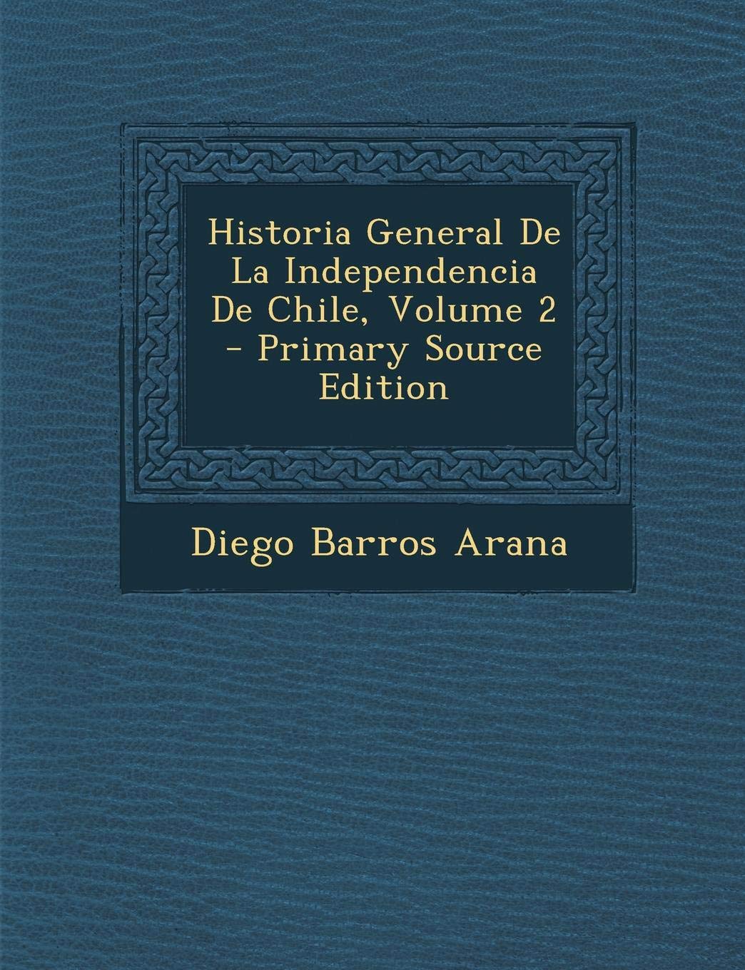 Historia General de La Independencia de Chile, Volume 2 - Primary Source Edition Politics & History