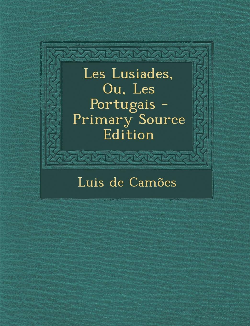 Les Lusiades, Ou, Les Portugais - Primary Source Edition Politics & History