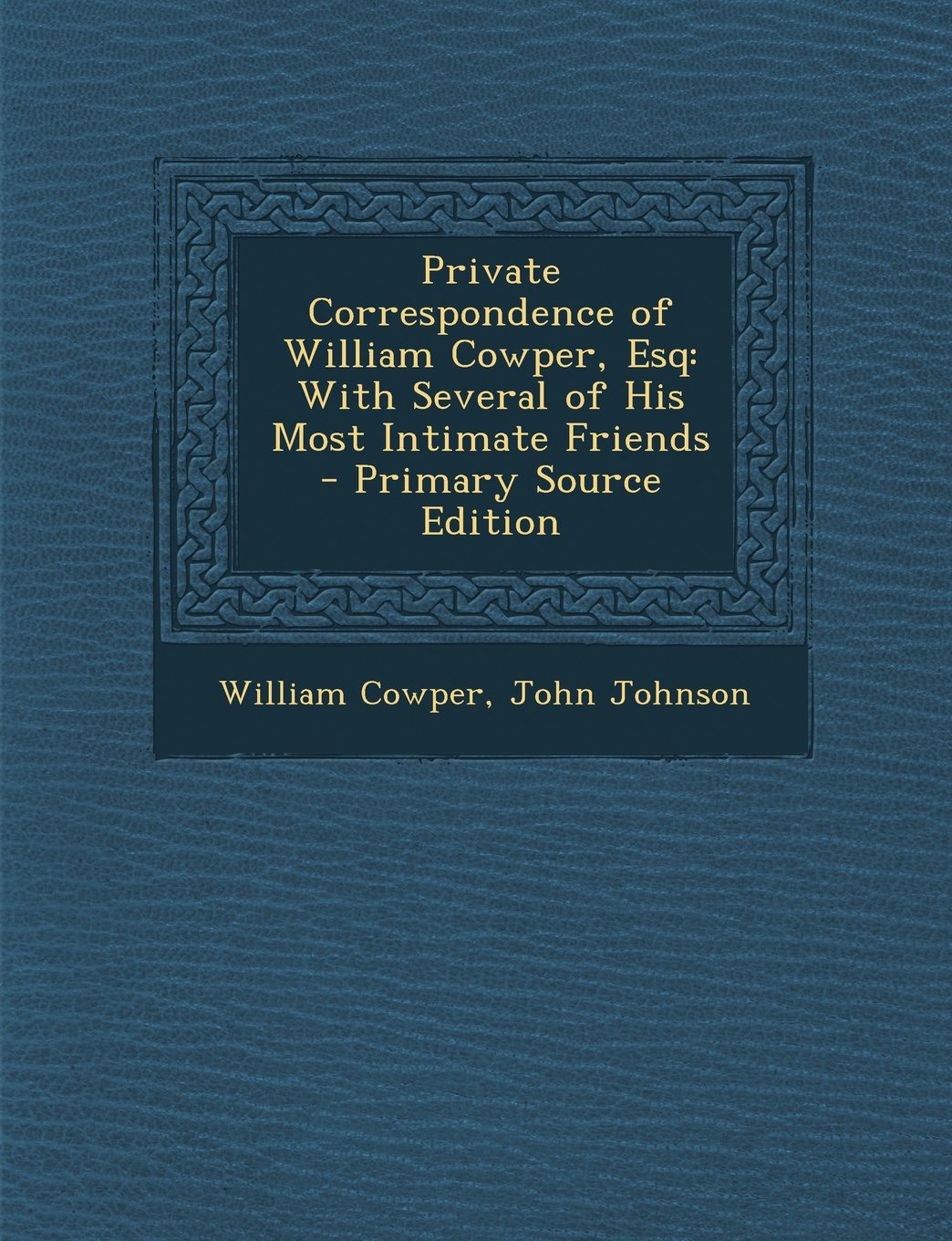 Private Correspondence of William Cowper, Esq: With Several of His Most Intimate Friends - Primary Source Edition Law