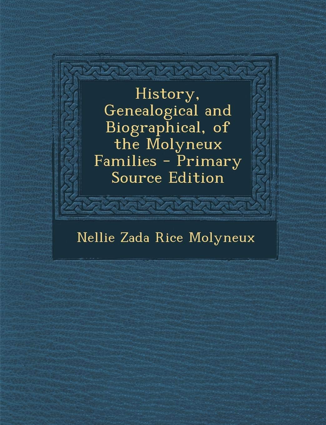 History, Genealogical and Biographical, of the Molyneux Families - Primary Source Edition Politics & History