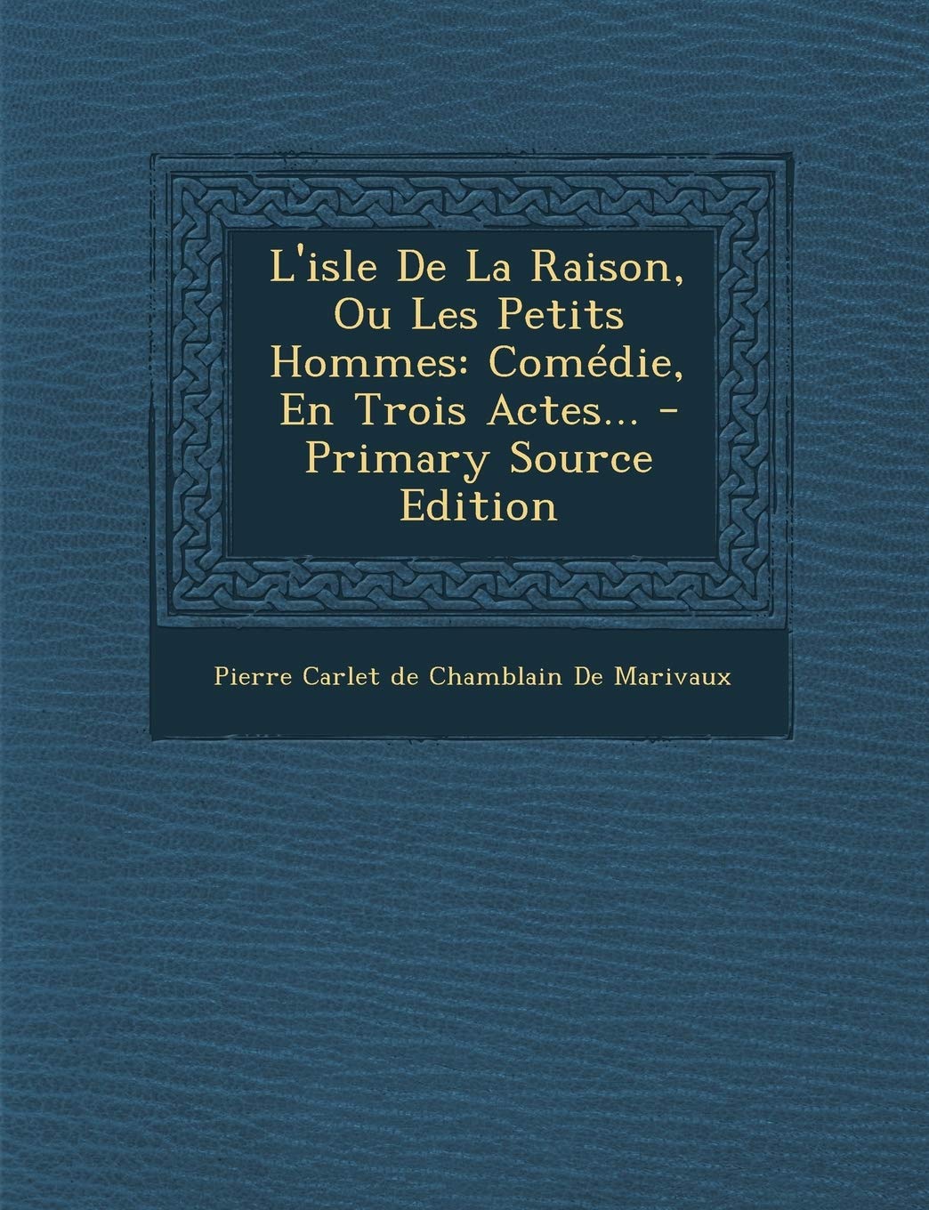 L'isle De La Raison, Ou Les Petits Hommes: Comédie, En Trois Actes... book