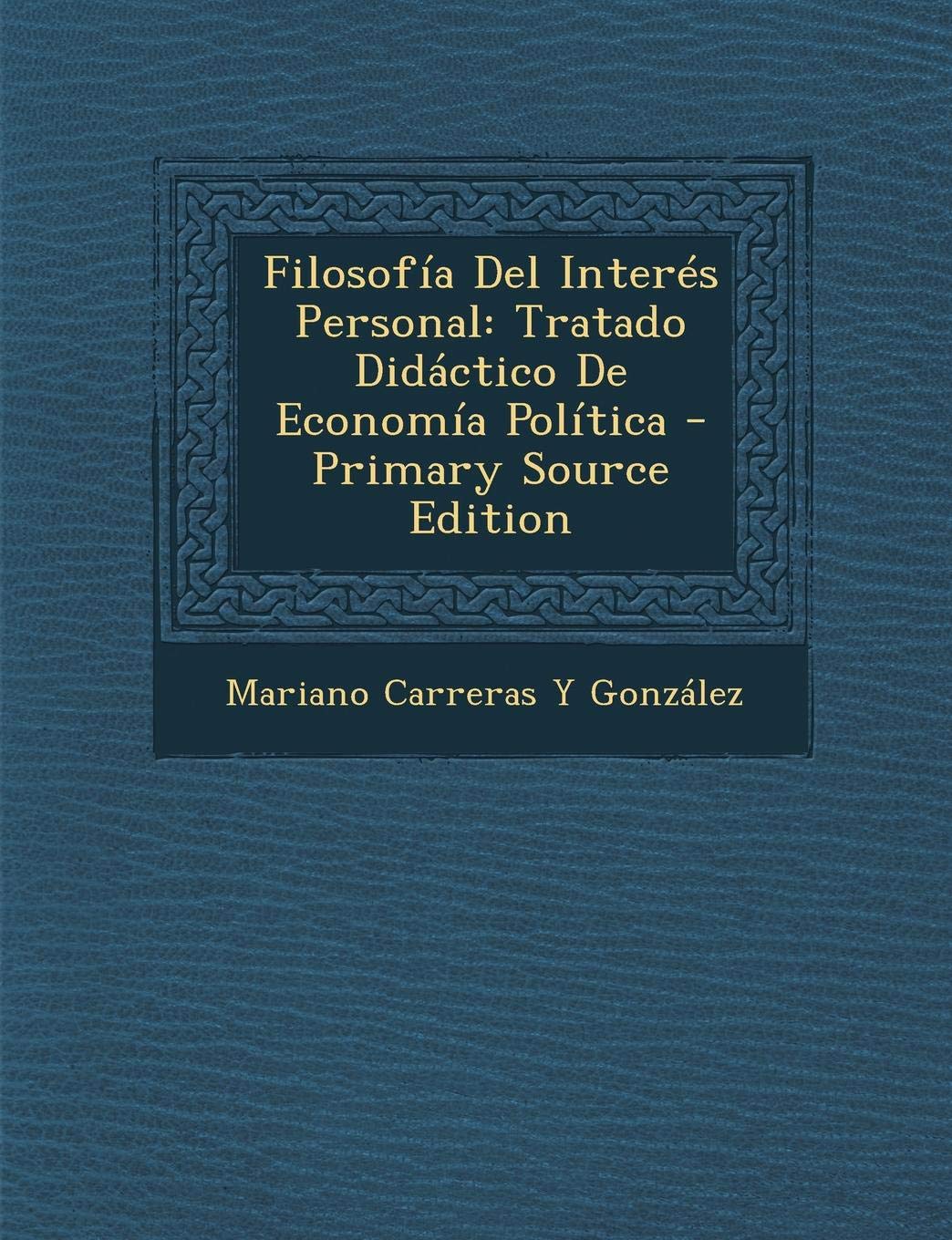 Filosofia del Interes Personal: Tratado Didactico de Economia Politica - Primary Source Edition Business, Finance & Career