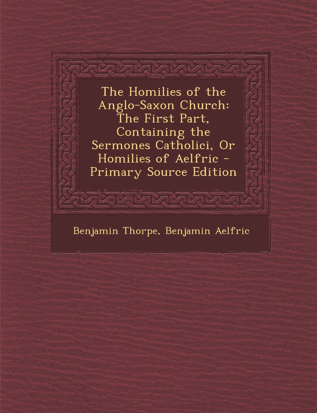 The Homilies of the Anglo-Saxon Church: The First Part, Containing the Sermones Catholici, Or Homilies of Aelfric Contemporary literature Books