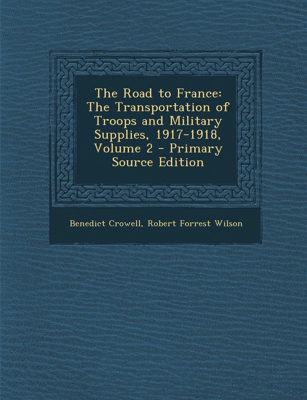 The Road to France: The Transportation of Troops and Military Supplies, 1917-1918, Volume 2 Memories