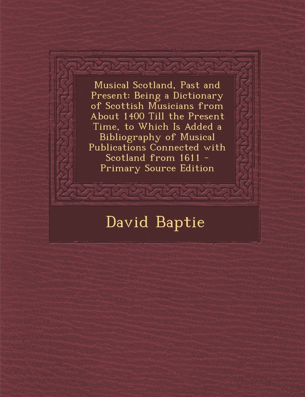 Musical Scotland, Past and Present: Being a Dictionary of Scottish Musicians from about 1400 Till the Present Time, to Which Is Added a Bibliography O Contemporary literature