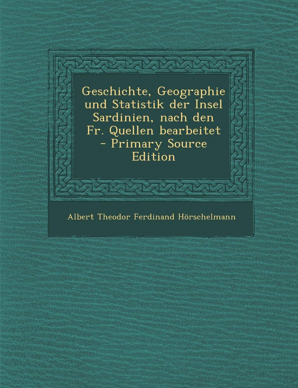 Geschichte, Geographie Und Statistik Der Insel Sardinien, Nach Den Fr. Quellen Bearbeitet Politics & History