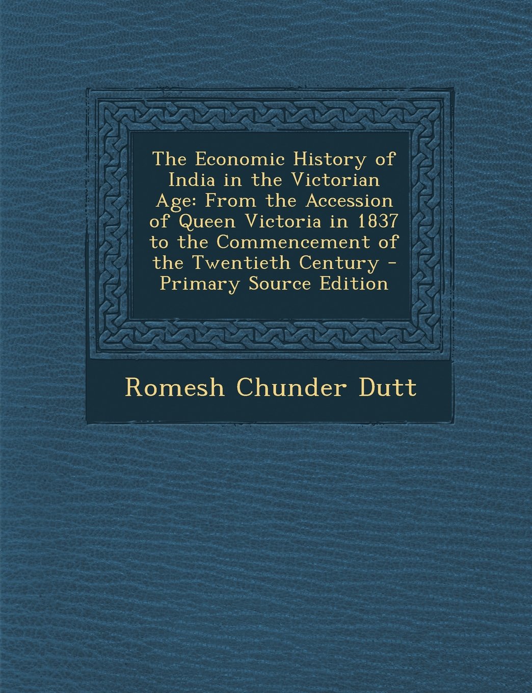 The Economic History of India in the Victorian Age: From the Accession of Queen Victoria in 1837 to the Commencement of the Twentieth Century Business, Finance & Career
