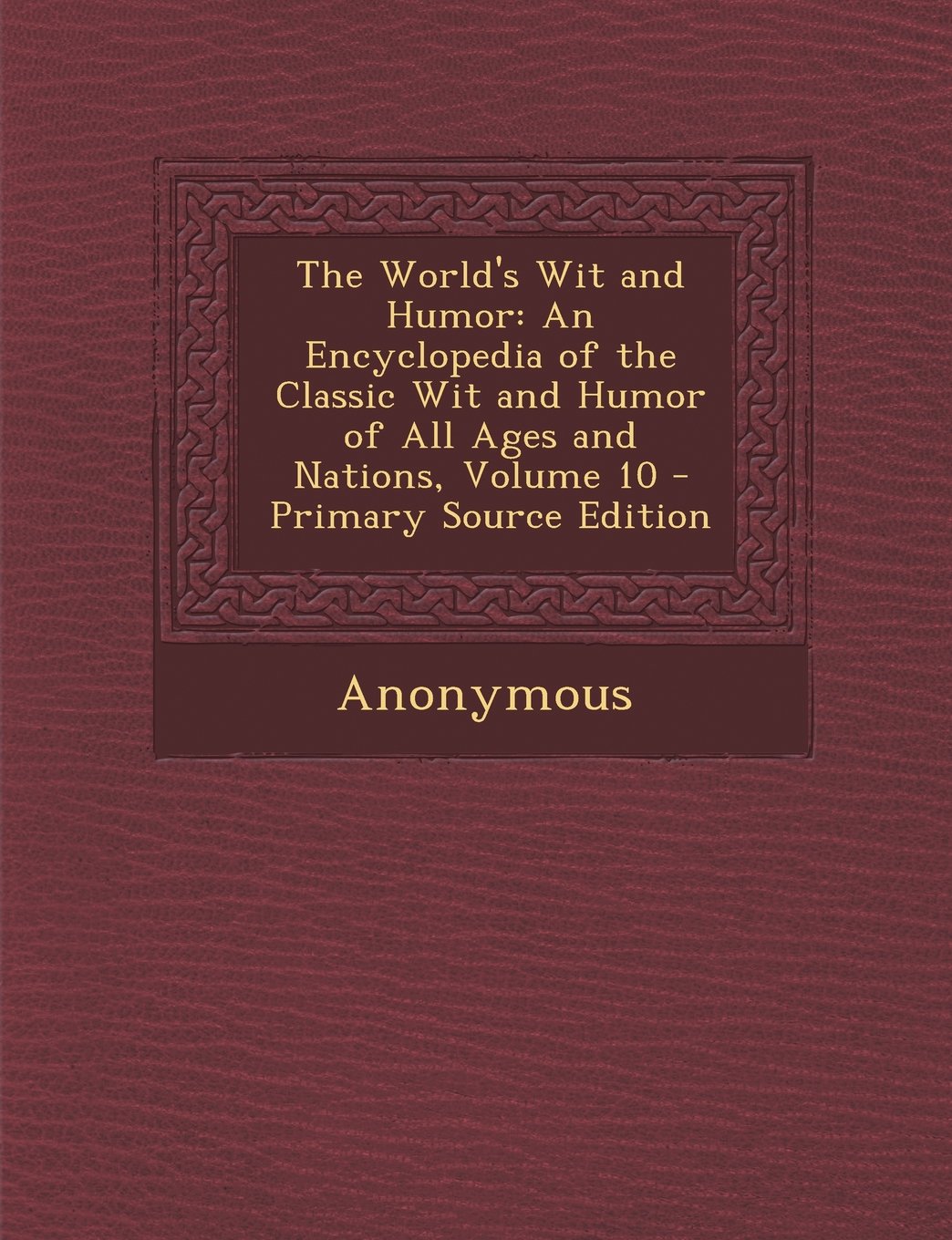 The World's Wit and Humor: An Encyclopedia of the Classic Wit and Humor of All Ages and Nations, Volume 10 - Primary Source Edition Learning & Reference