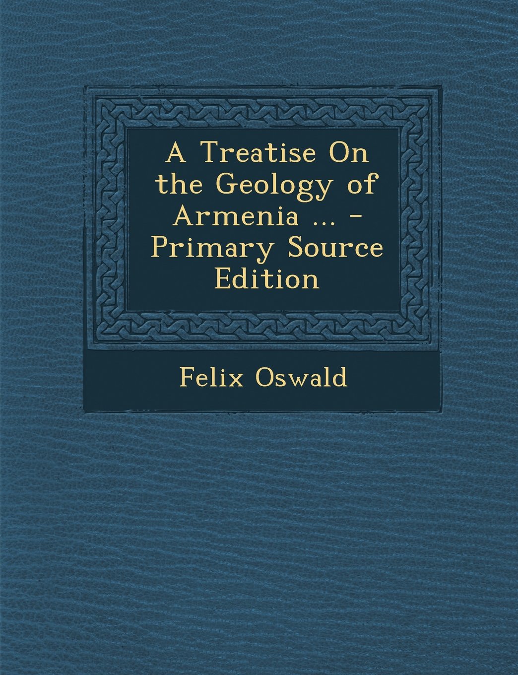 A Treatise On the Geology of Armenia ... Business & Technology