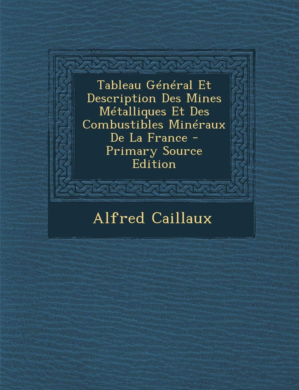 Tableau General Et Description Des Mines Metalliques Et Des Combustibles Mineraux de La France Business & Technology