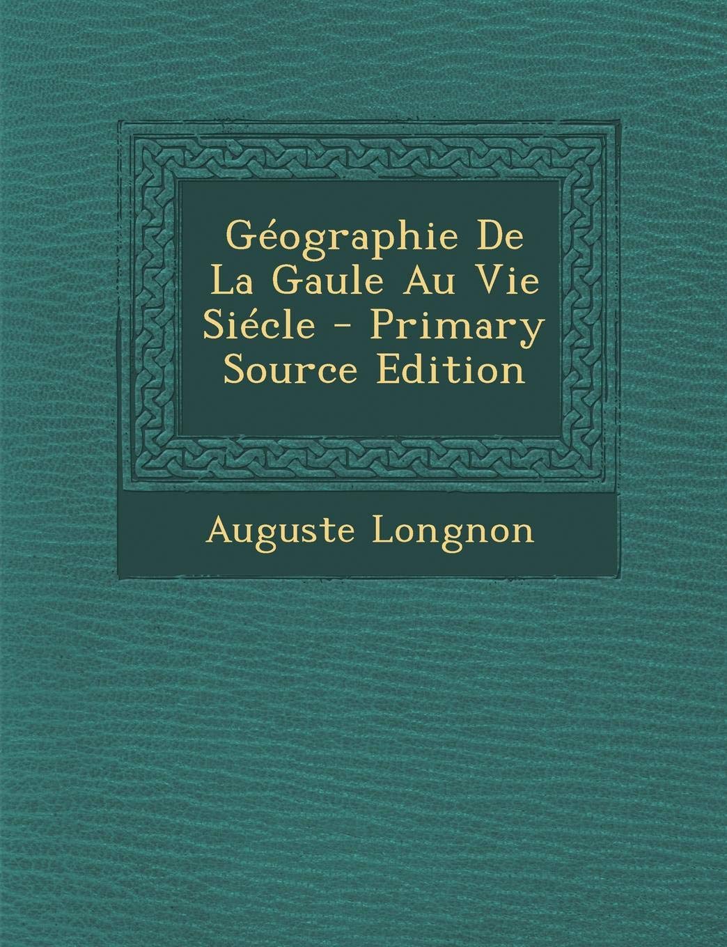Geographie de La Gaule Au Vie Siecle - Primary Source Edition Politics & History