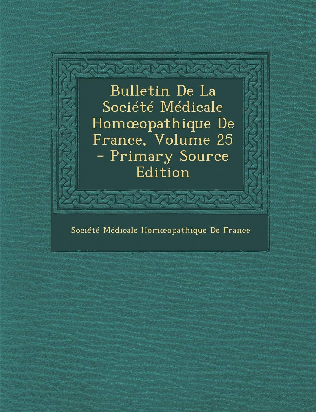 Bulletin de La Societe Medicale Hom Opathique de France, Volume 25 Politics & History