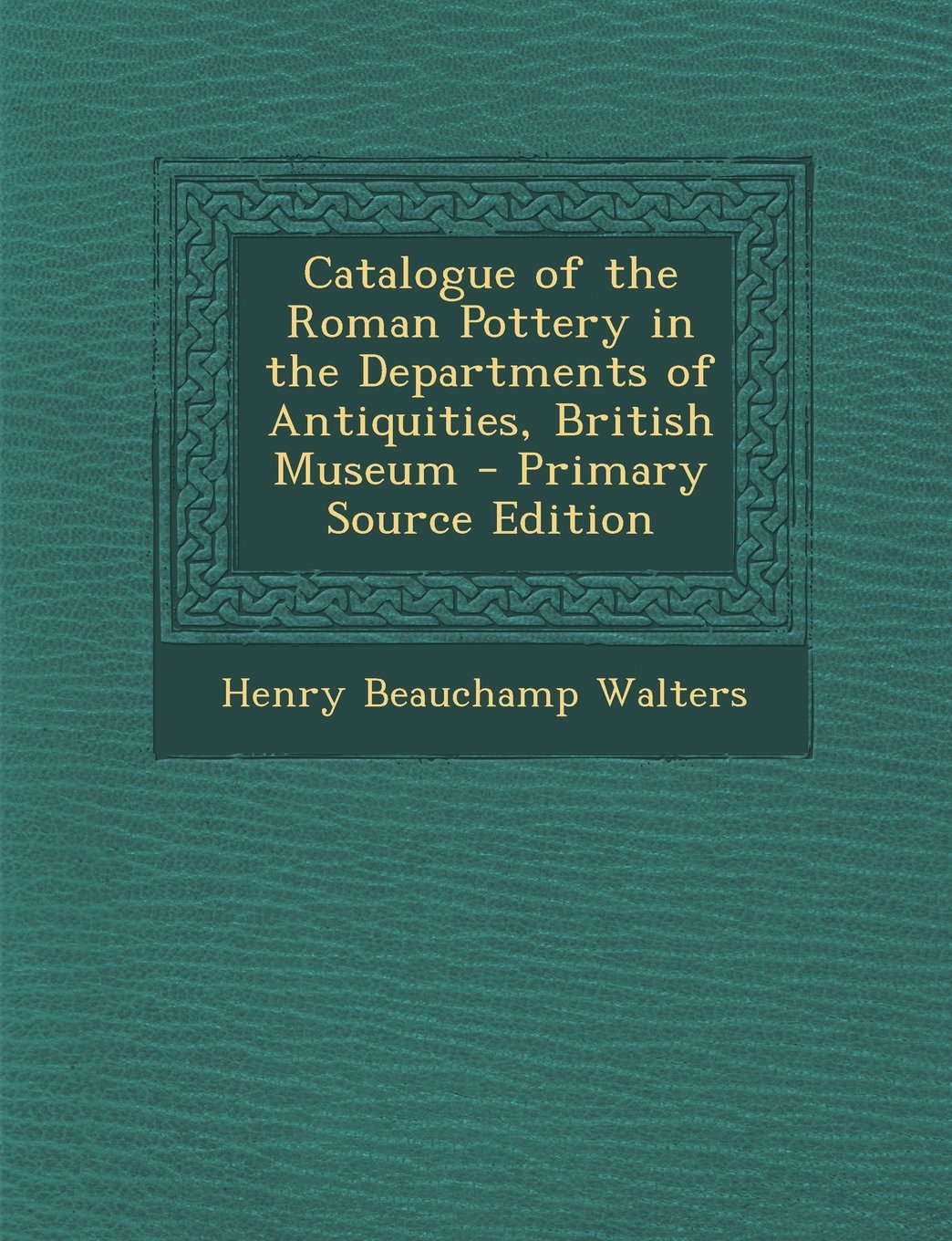 Catalogue of the Roman Pottery in the Departments of Antiquities, British Museum - Primary Source Edition Hobbies & Crafts