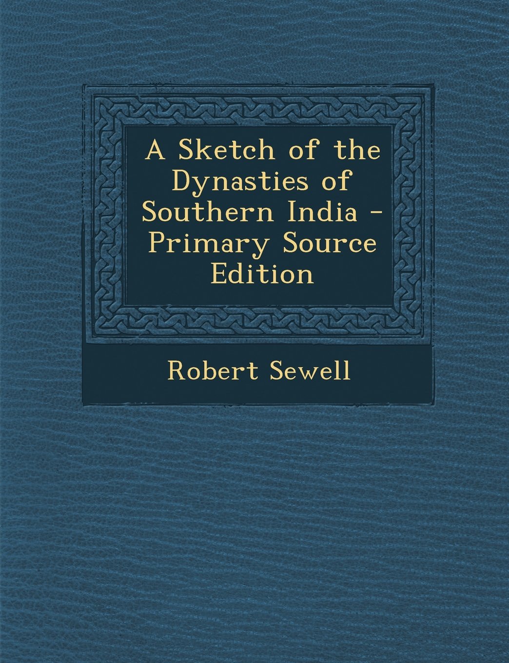A Sketch of the Dynasties of Southern India Politics & History
