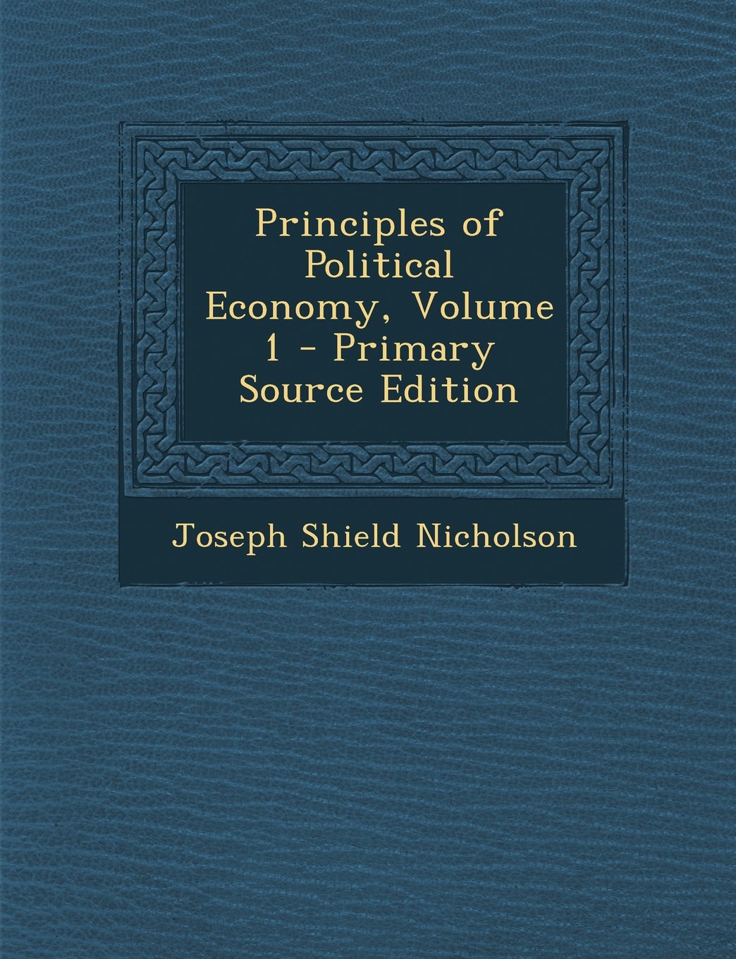 Principles of Political Economy, Volume 1 - Primary Source Edition Business, Finance & Career