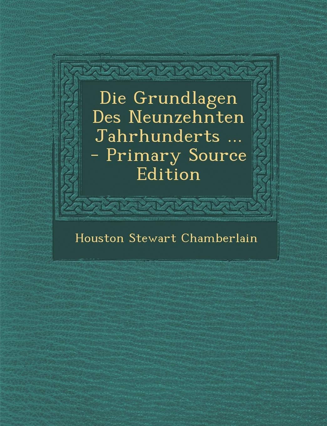 Die Grundlagen Des Neunzehnten Jahrhunderts ... - Primary Source Edition Politics & History