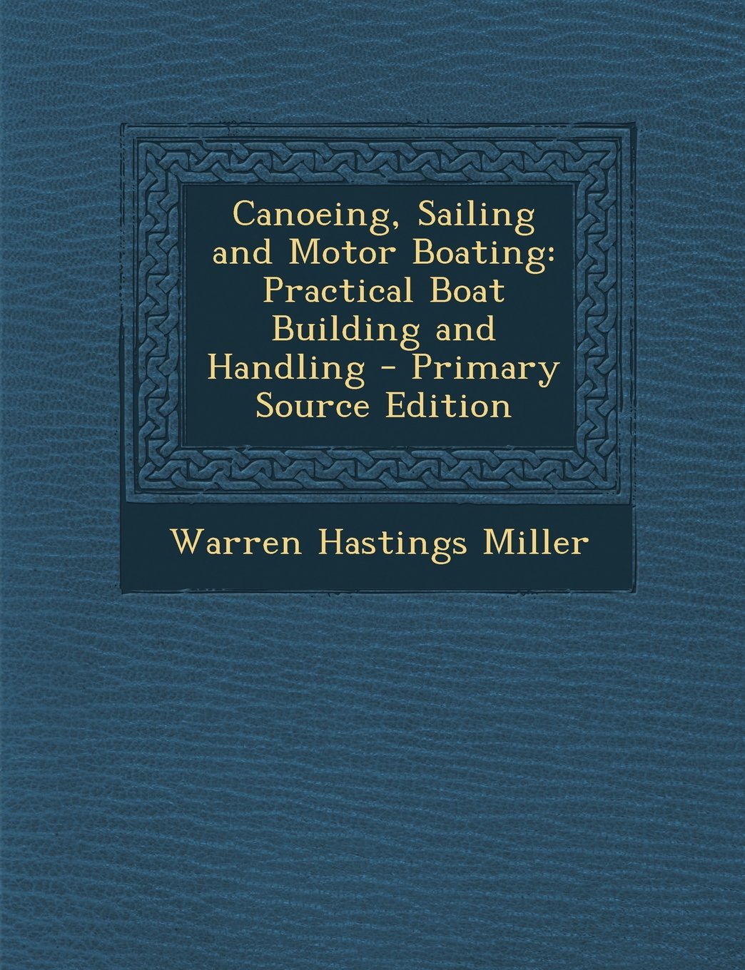 Canoeing, Sailing and Motor Boating: Practical Boat Building and Handling Leisure & Fun