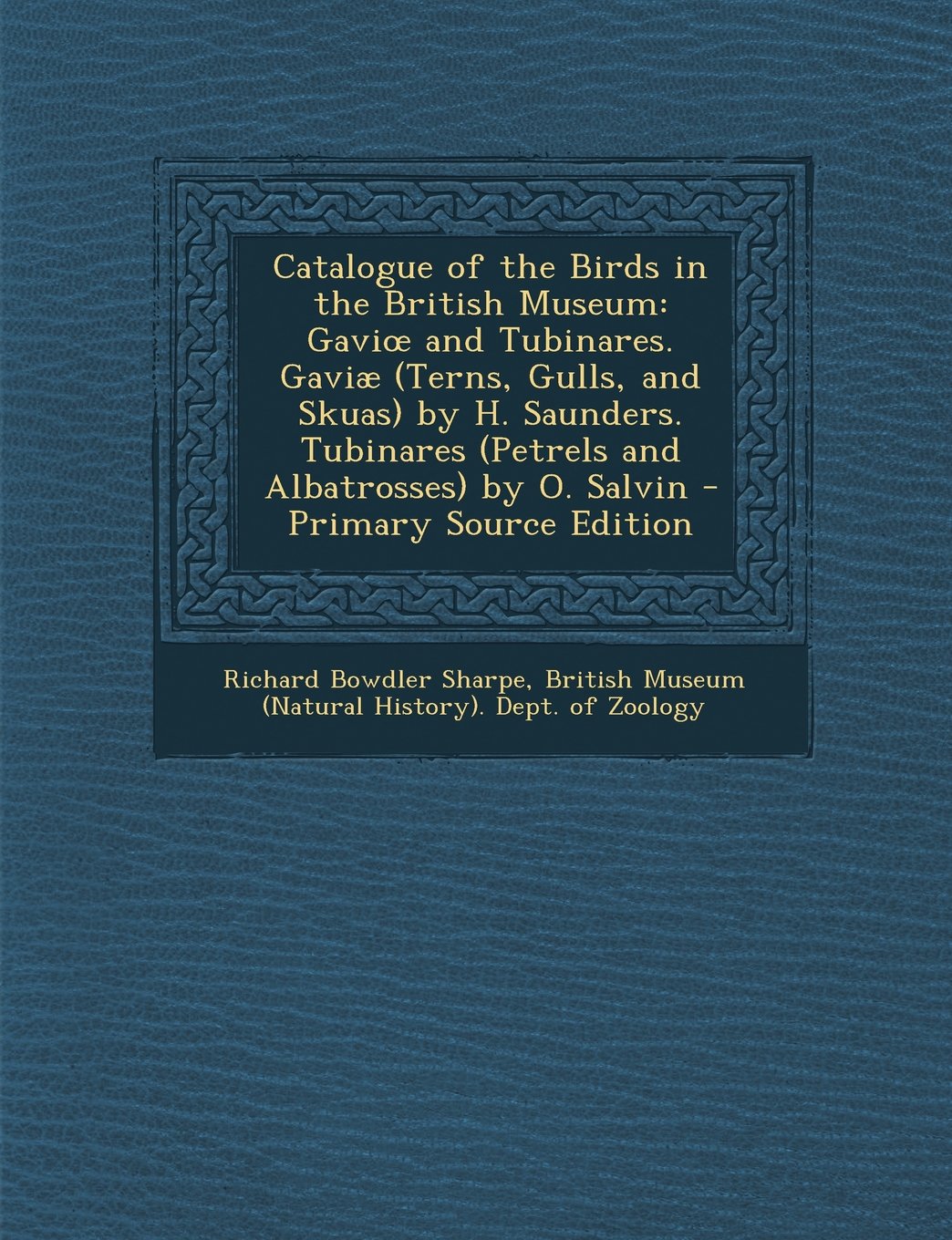 Catalogue of the Birds in the British Museum: Gavi and Tubinares. Gaviae (Terns, Gulls, and Skuas) by H. Saunders. Tubinares (Petrels and Albatrosses) Children's books
