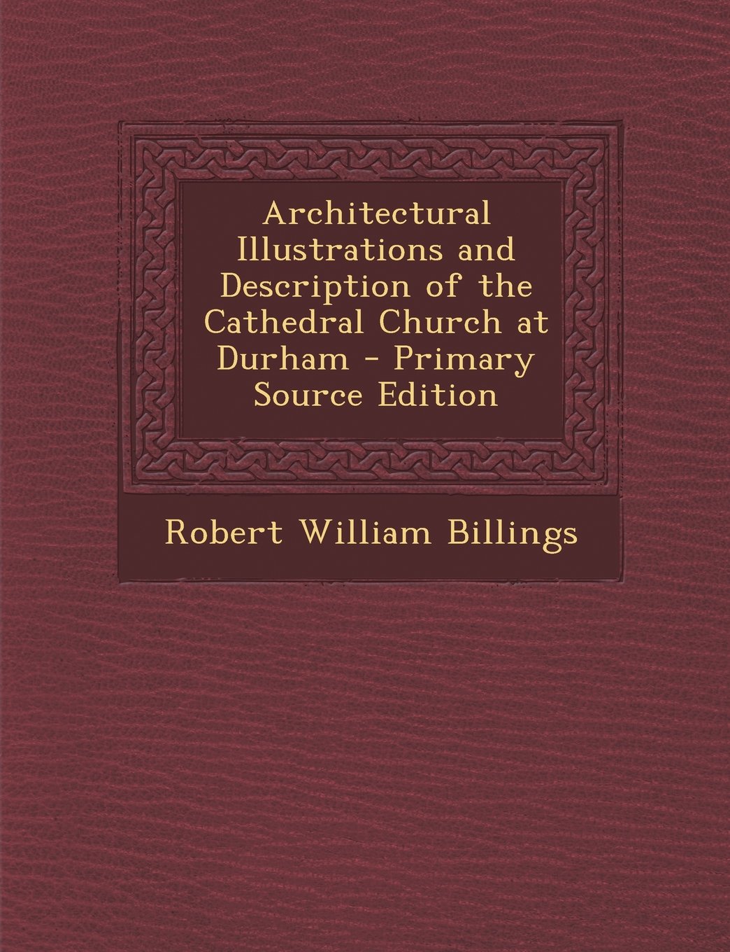 Architectural Illustrations and Description of the Cathedral Church at Durham Architecture